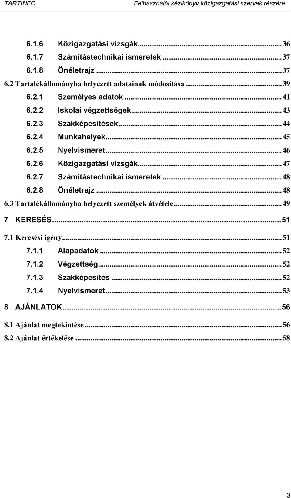 .. 48 6.2.8 Önéletrajz... 48 6.3 Tartalékállományba helyezett személyek átvétele... 49 7 KERESÉS... 51 7.1 Keresési igény... 51 7.1.1 Alapadatok... 52 7.1.2 Végzettség.