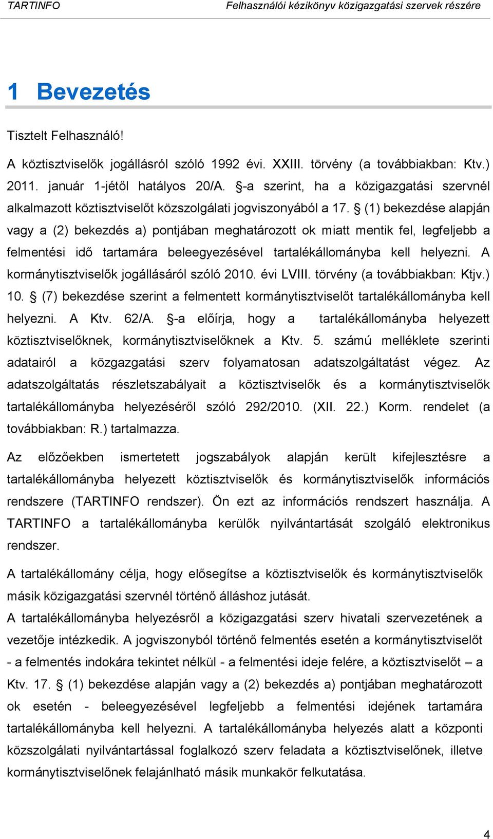 (1) bekezdése alapján vagy a (2) bekezdés a) pontjában meghatározott ok miatt mentik fel, legfeljebb a felmentési idő tartamára beleegyezésével tartalékállományba kell helyezni.