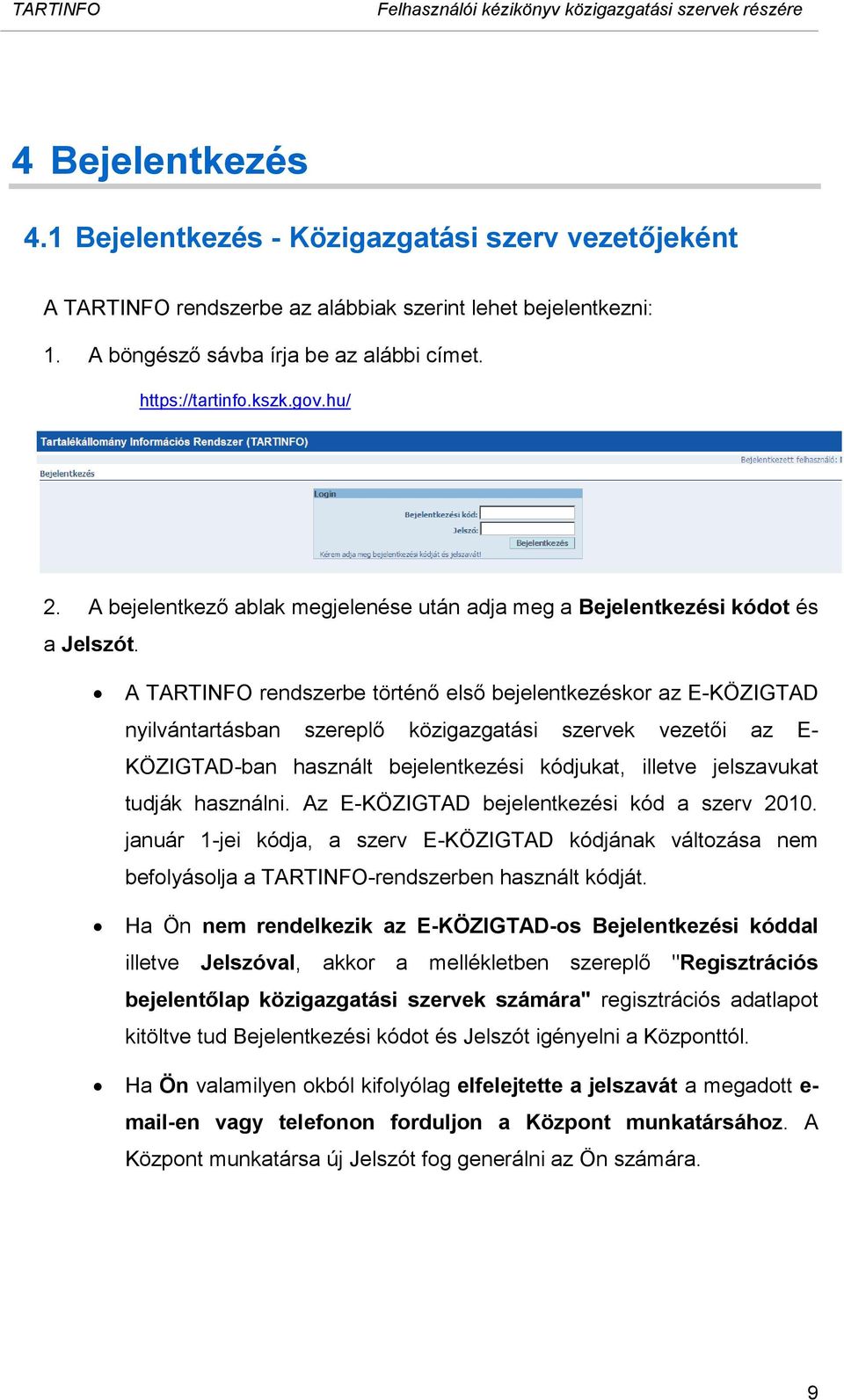 A TARTINFO rendszerbe történő első bejelentkezéskor az E-KÖZIGTAD nyilvántartásban szereplő közigazgatási szervek vezetői az E- KÖZIGTAD-ban használt bejelentkezési kódjukat, illetve jelszavukat