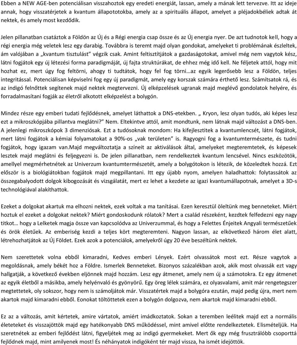 Jelen pillanatban csatáztok a Földön az Új és a Régi energia csap össze és az Új energia nyer. De azt tudnotok kell, hogy a régi energia még veletek lesz egy darabig.