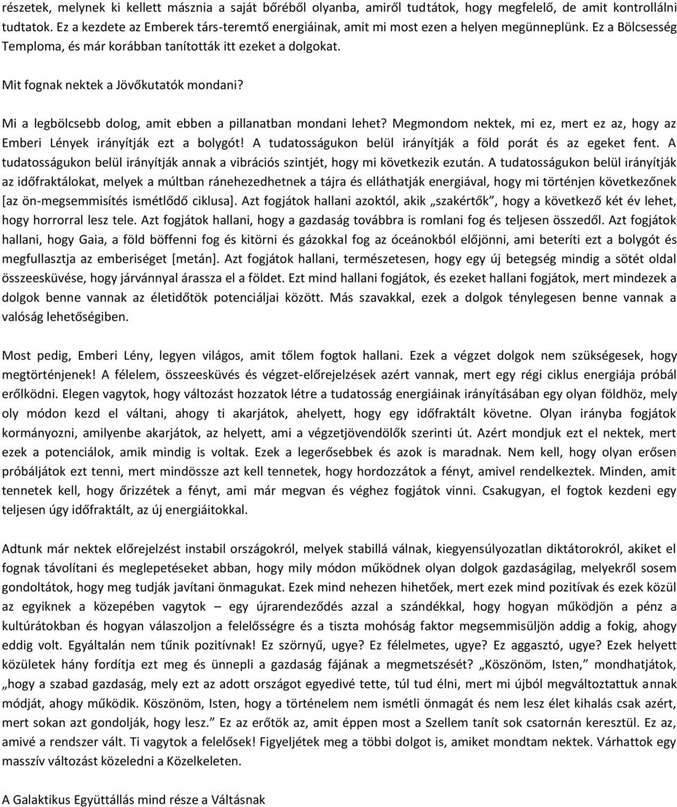 Mit fognak nektek a Jövőkutatók mondani? Mi a legbölcsebb dolog, amit ebben a pillanatban mondani lehet? Megmondom nektek, mi ez, mert ez az, hogy az Emberi Lények irányítják ezt a bolygót!