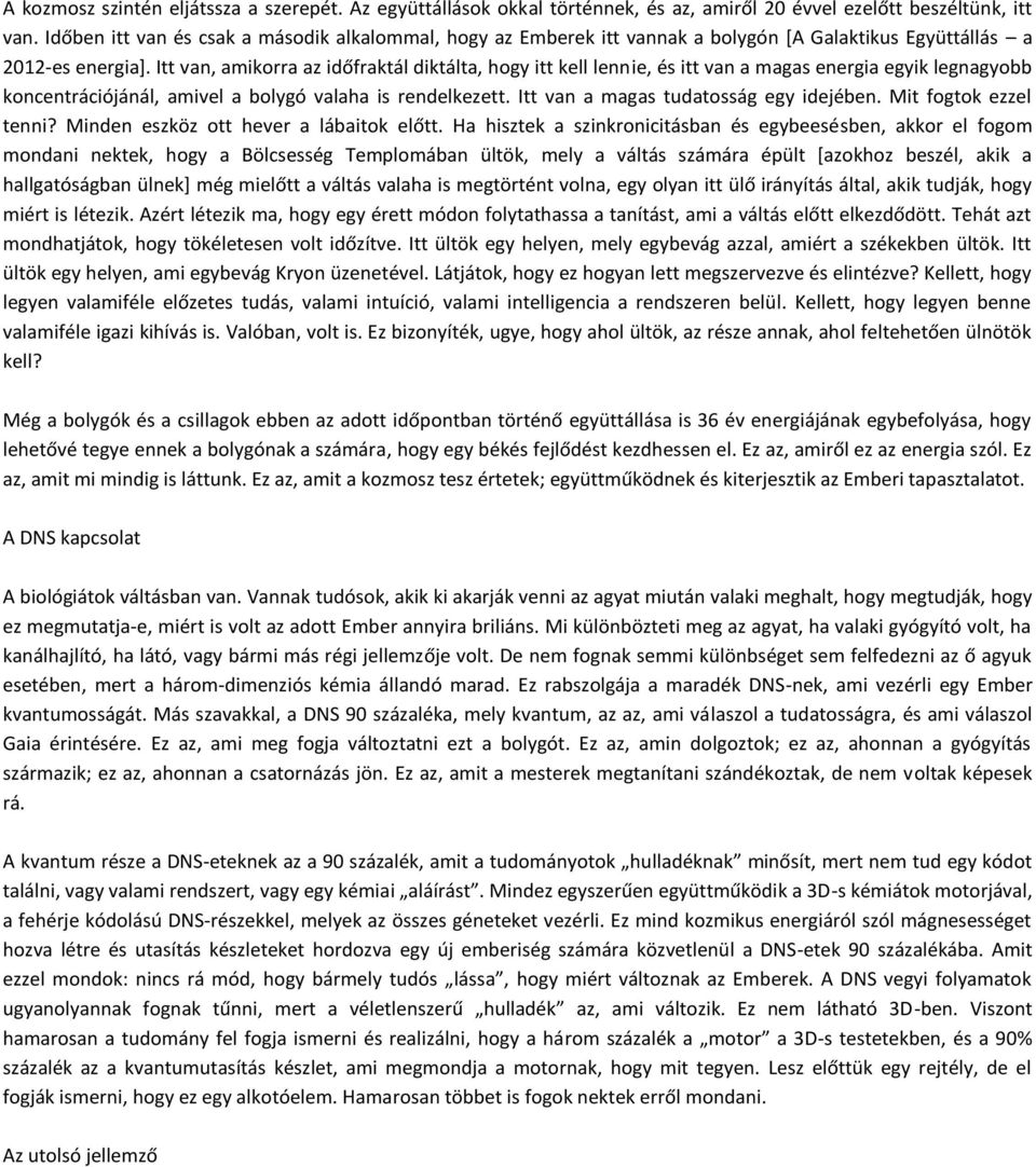 Itt van, amikorra az időfraktál diktálta, hogy itt kell lennie, és itt van a magas energia egyik legnagyobb koncentrációjánál, amivel a bolygó valaha is rendelkezett.