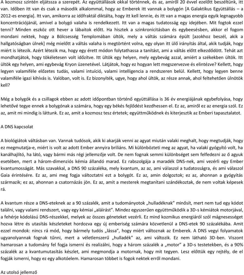 Itt van, amikorra az időfraktál diktálta, hogy itt kell lennie, és itt van a magas energia egyik legnagyobb koncentrációjánál, amivel a bolygó valaha is rendelkezett.