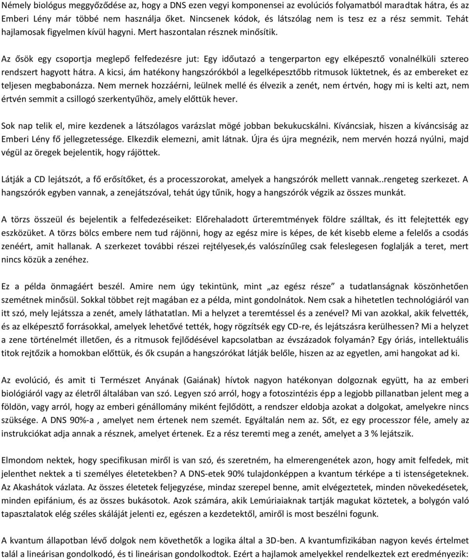 Az ősök egy csoportja meglepő felfedezésre jut: Egy időutazó a tengerparton egy elképesztő vonalnélküli sztereo rendszert hagyott hátra.