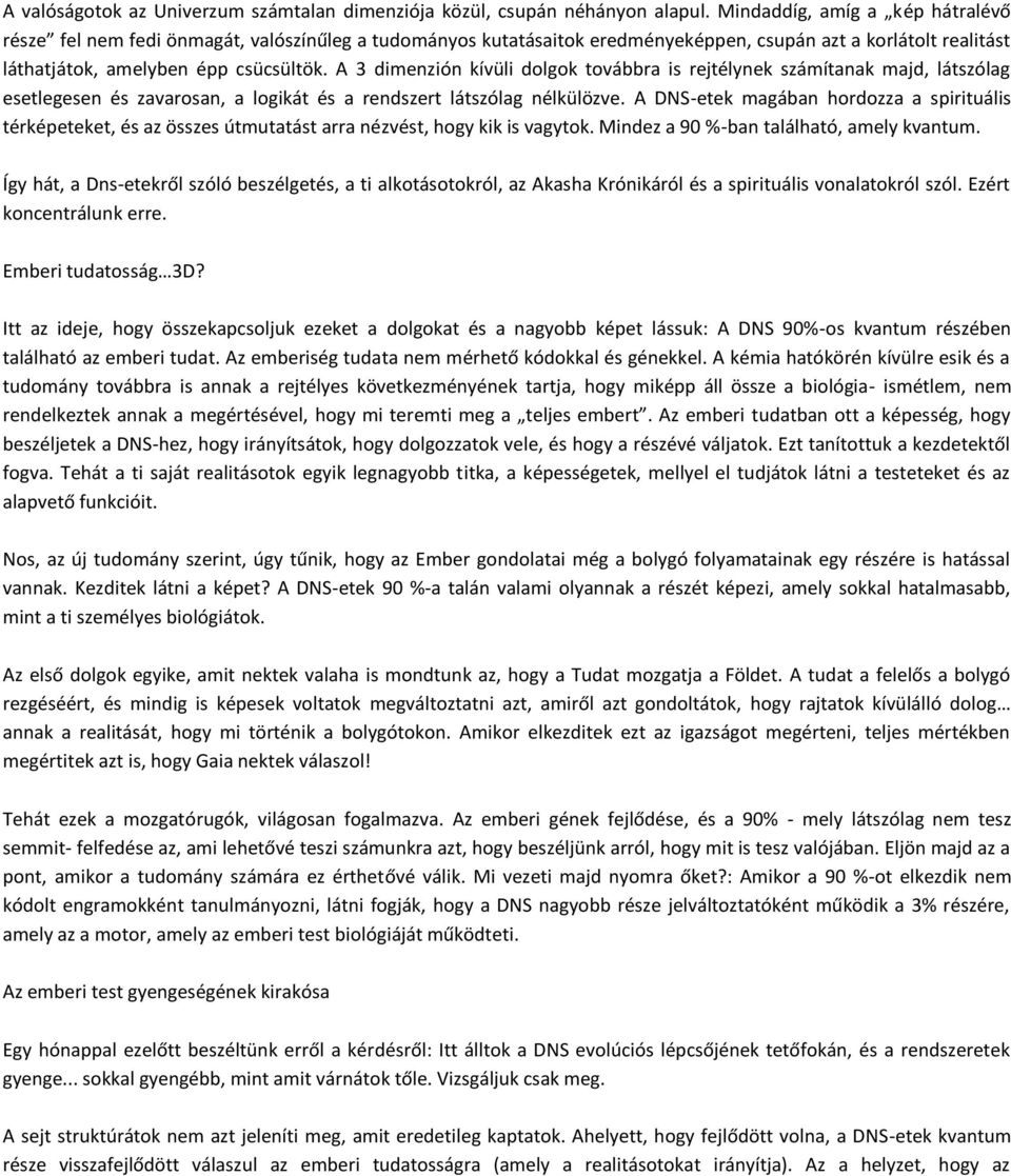 A 3 dimenzión kívüli dolgok továbbra is rejtélynek számítanak majd, látszólag esetlegesen és zavarosan, a logikát és a rendszert látszólag nélkülözve.