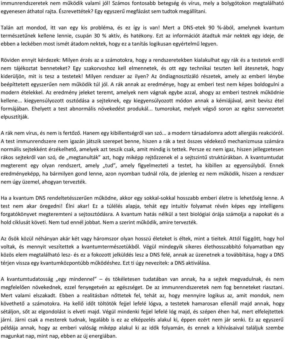 Ezt az információt átadtuk már nektek egy ideje, de ebben a leckében most ismét átadom nektek, hogy ez a tanítás logikusan egyértelmű legyen.