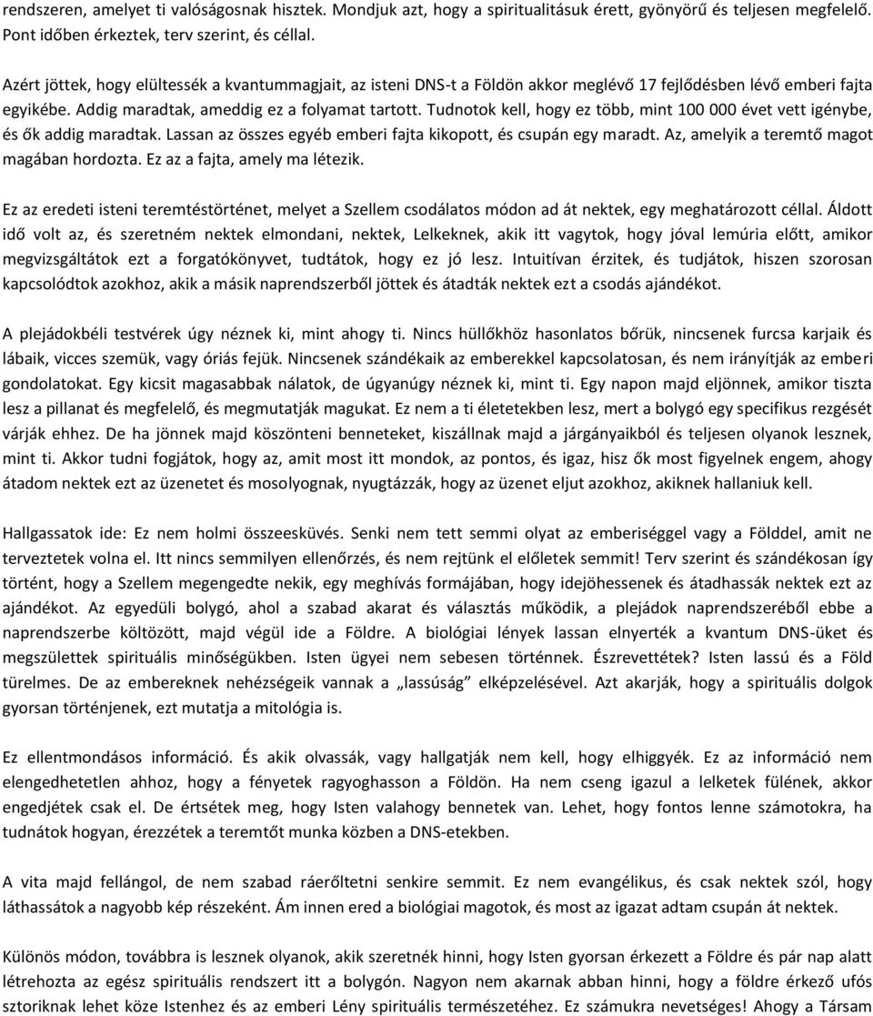 Tudnotok kell, hogy ez több, mint 100 000 évet vett igénybe, és ők addig maradtak. Lassan az összes egyéb emberi fajta kikopott, és csupán egy maradt. Az, amelyik a teremtő magot magában hordozta.