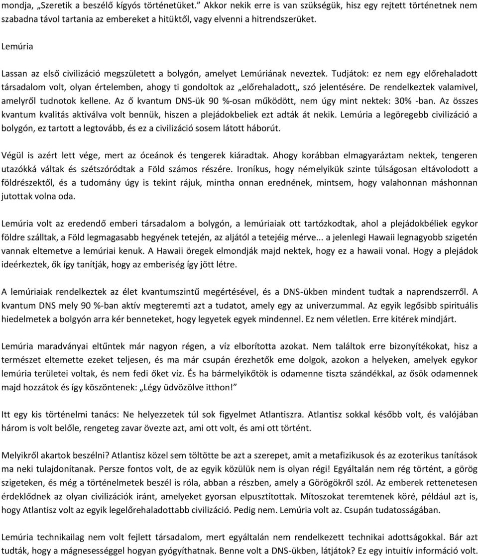 Tudjátok: ez nem egy előrehaladott társadalom volt, olyan értelemben, ahogy ti gondoltok az előrehaladott szó jelentésére. De rendelkeztek valamivel, amelyről tudnotok kellene.