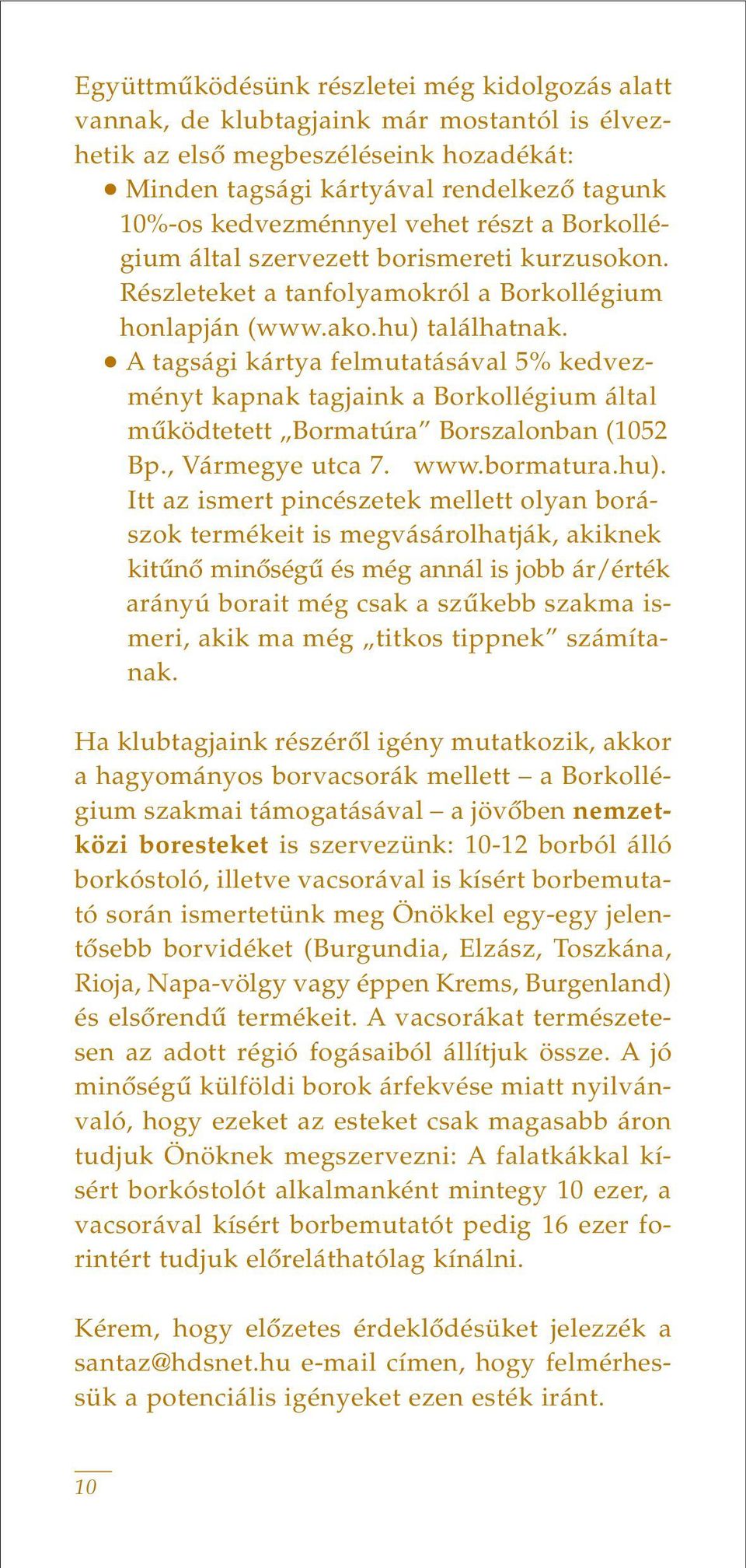 A tagsági kártya felmutatásával 5% kedvezményt kapnak tagjaink a Borkollégium által mûködtetett Bormatúra Borszalonban (1052 Bp., Vármegye utca 7. www.bormatura.hu).