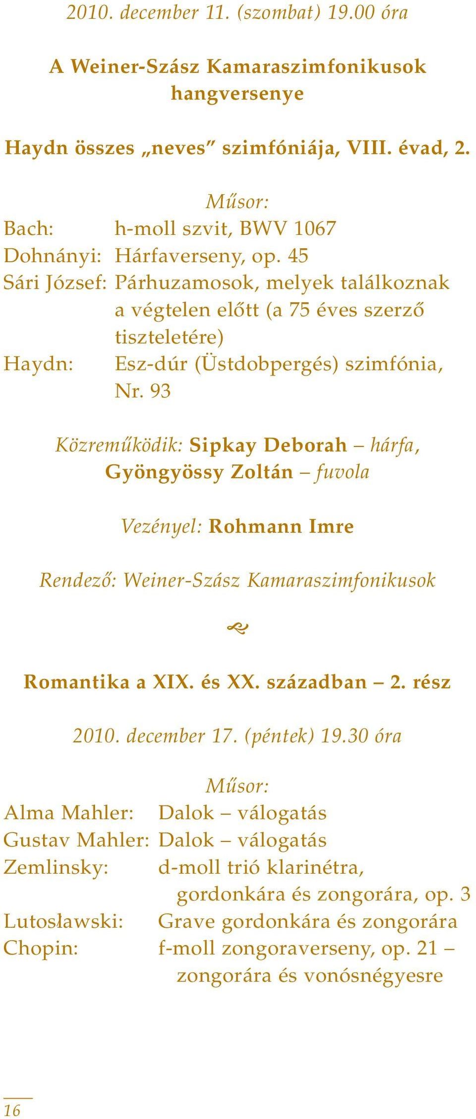 93 Közremûködik: Sipkay Deborah hárfa, Gyöngyössy Zoltán fuvola Vezényel: Rohmann Imre Rendezô: Weiner-Szász Kamaraszimfonikusok Romantika a XIX. és XX. században 2. rész 2010. december 17.