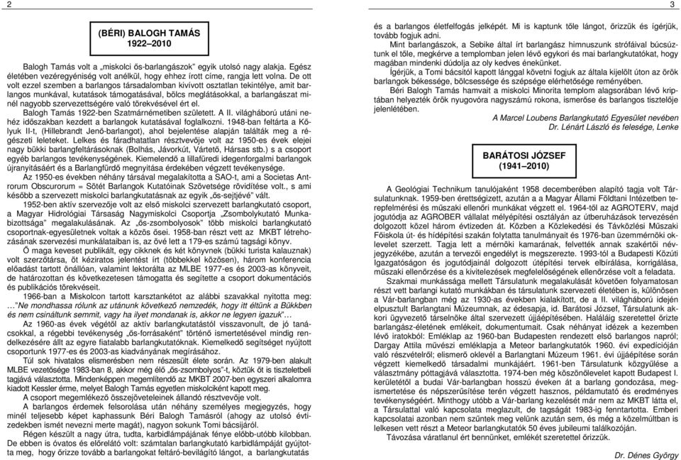 való törekvésével ért el. Balogh Tamás 1922-ben Szatmárnémetiben született. A II. világháború utáni nehéz időszakban kezdett a barlangok kutatásával foglalkozni.