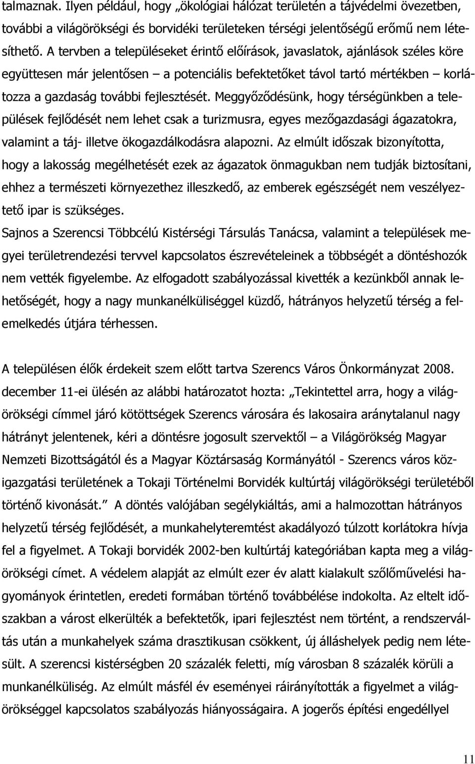 Meggyőződésünk, hogy térségünkben a települések fejlődését nem lehet csak a turizmusra, egyes mezőgazdasági ágazatokra, valamint a táj- illetve ökogazdálkodásra alapozni.