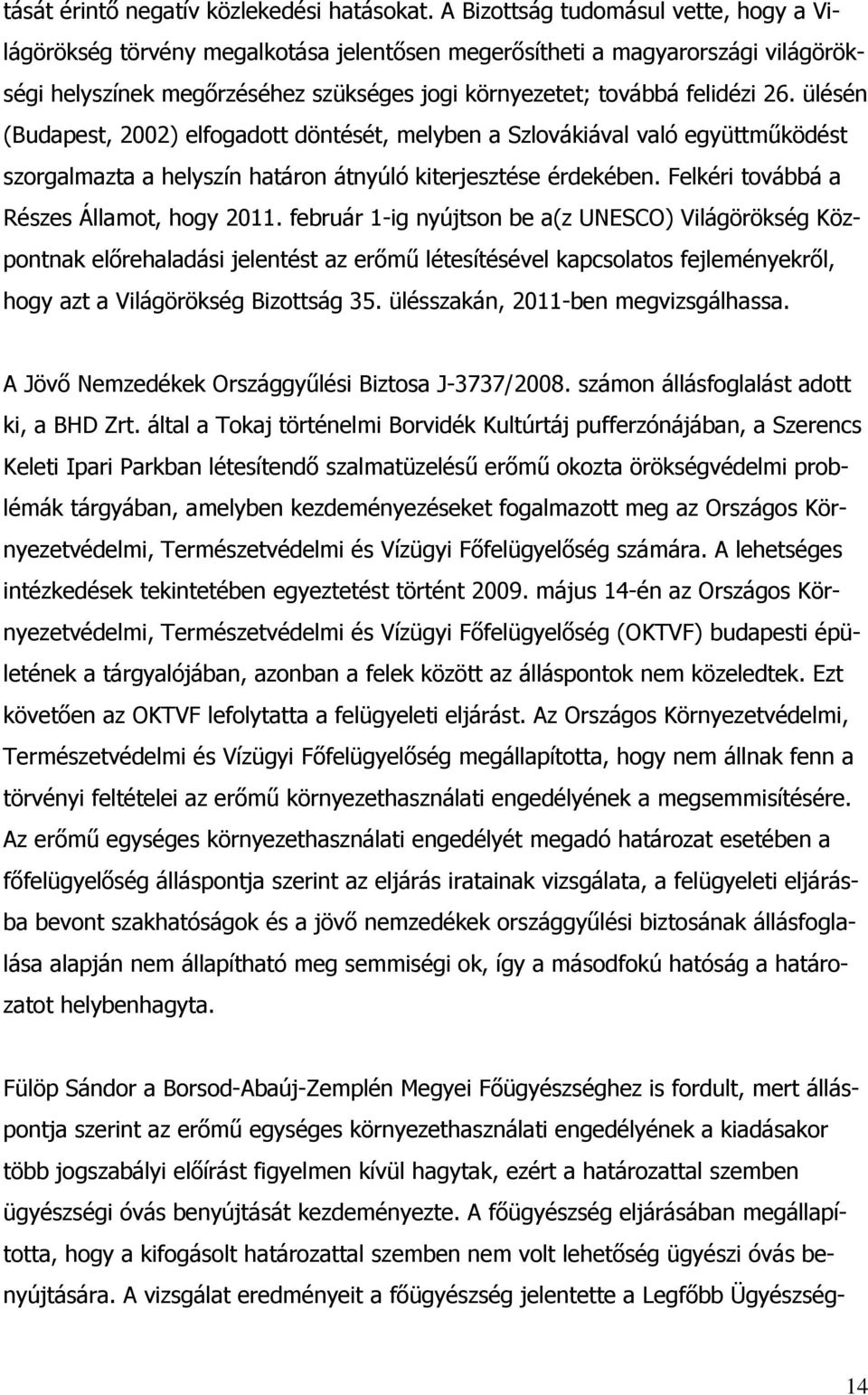 ülésén (Budapest, 2002) elfogadott döntését, melyben a Szlovákiával való együttműködést szorgalmazta a helyszín határon átnyúló kiterjesztése érdekében. Felkéri továbbá a Részes Államot, hogy 2011.