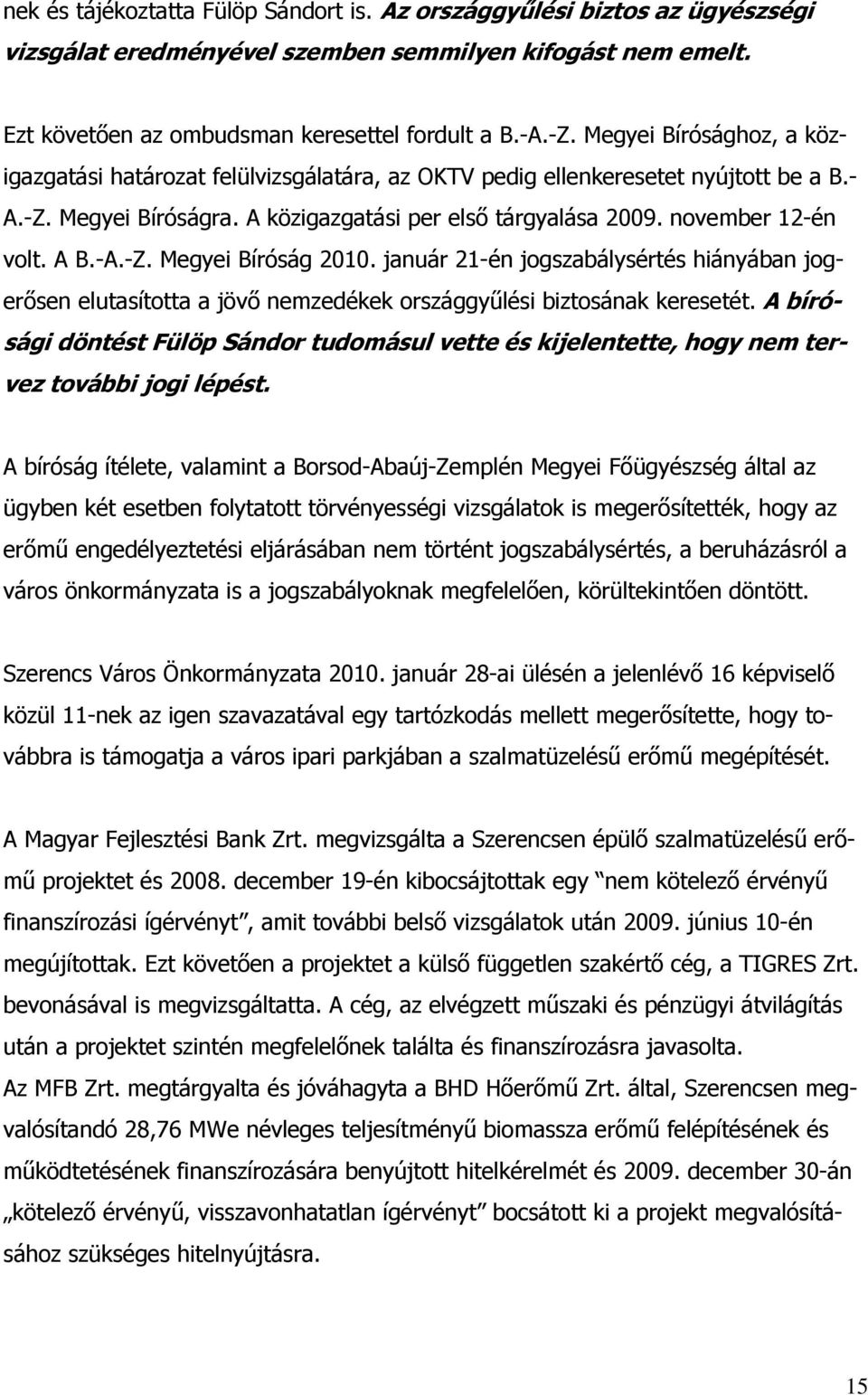 A B.-A.-Z. Megyei Bíróság 2010. január 21-én jogszabálysértés hiányában jogerősen elutasította a jövő nemzedékek országgyűlési biztosának keresetét.