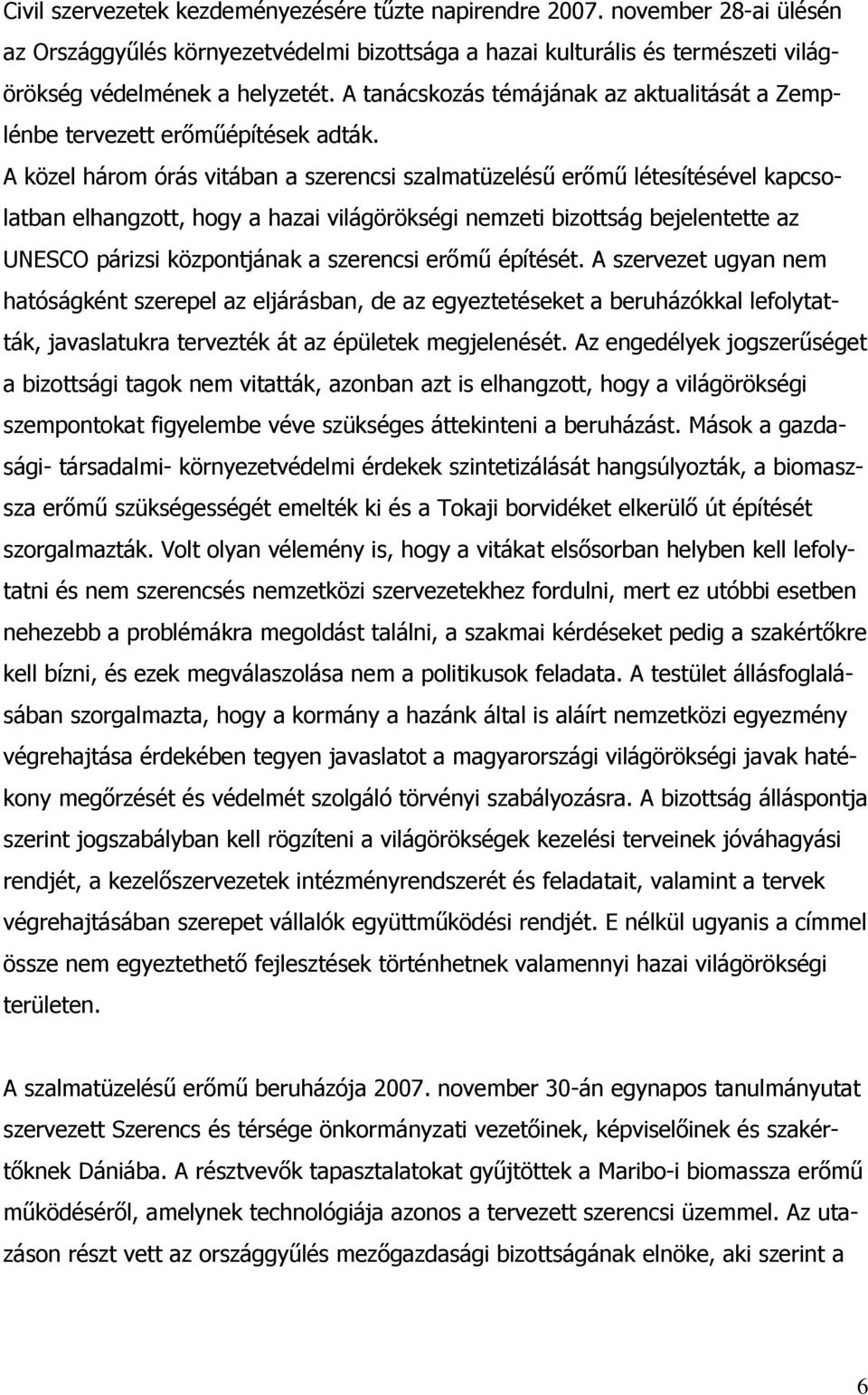 A közel három órás vitában a szerencsi szalmatüzelésű erőmű létesítésével kapcsolatban elhangzott, hogy a hazai világörökségi nemzeti bizottság bejelentette az UNESCO párizsi központjának a szerencsi