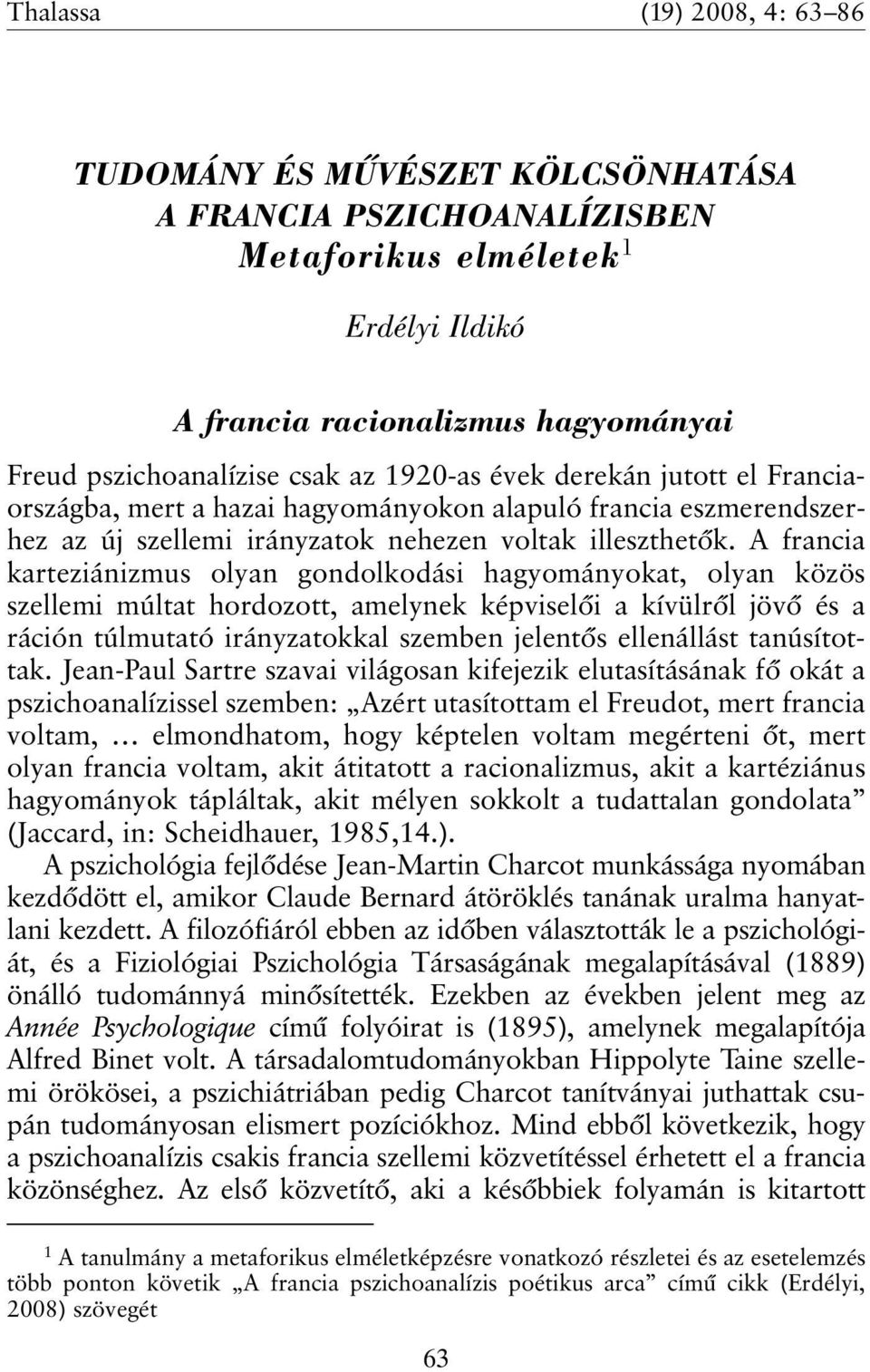 A francia karteziánizmus olyan gondolkodási hagyományokat, olyan közös szellemi múltat hordozott, amelynek képviselõi a kívülrõl jövõ és a ráción túlmutató irányzatokkal szemben jelentõs ellenállást