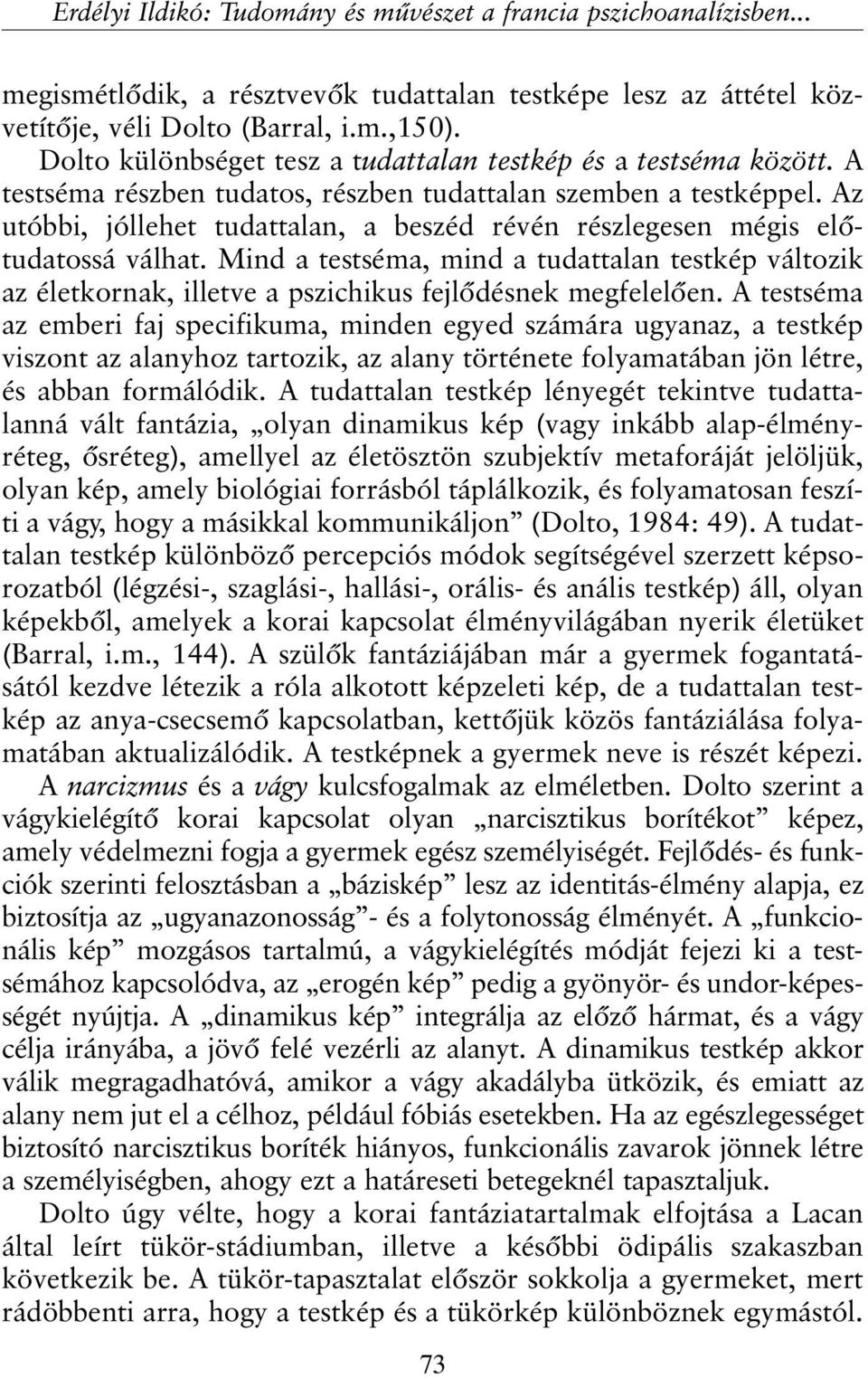 Az utóbbi, jóllehet tudattalan, a beszéd révén részlegesen mégis elõtudatossá válhat. Mind a testséma, mind a tudattalan testkép változik az életkornak, illetve a pszichikus fejlõdésnek megfelelõen.