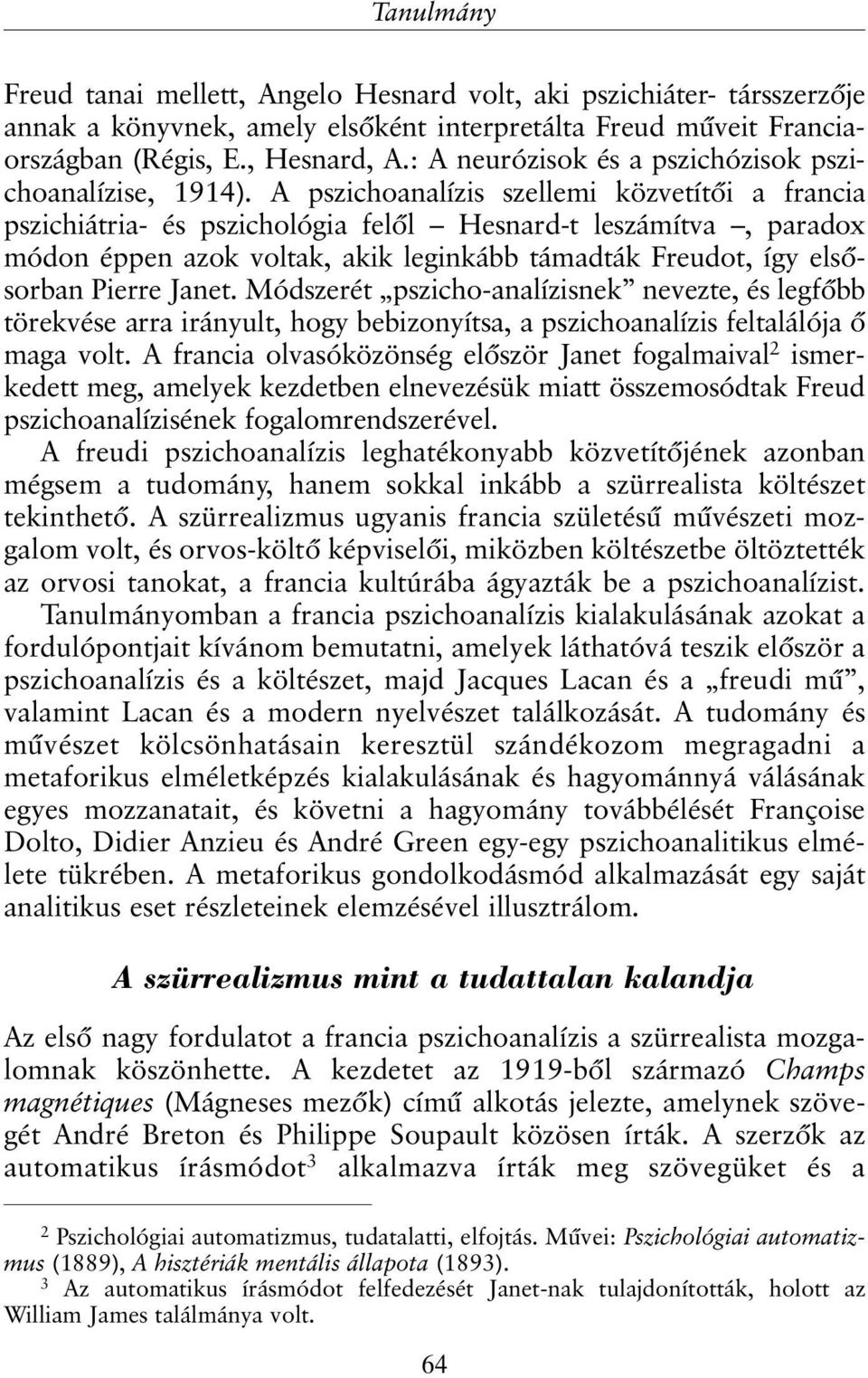 A pszichoanalízis szellemi közvetítõi a francia pszichiátria- és pszichológia felõl Hesnard-t leszámítva, paradox módon éppen azok voltak, akik leginkább támadták Freudot, így elsõsorban Pierre Janet.