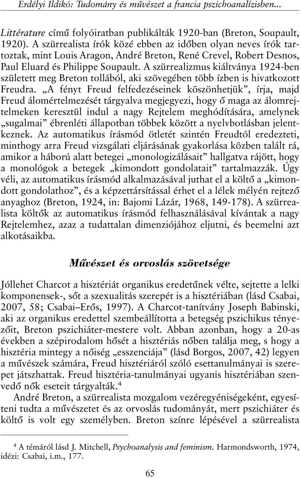 A szürrealizmus kiáltványa 1924-ben született meg Breton tollából, aki szövegében több ízben is hivatkozott Freudra.