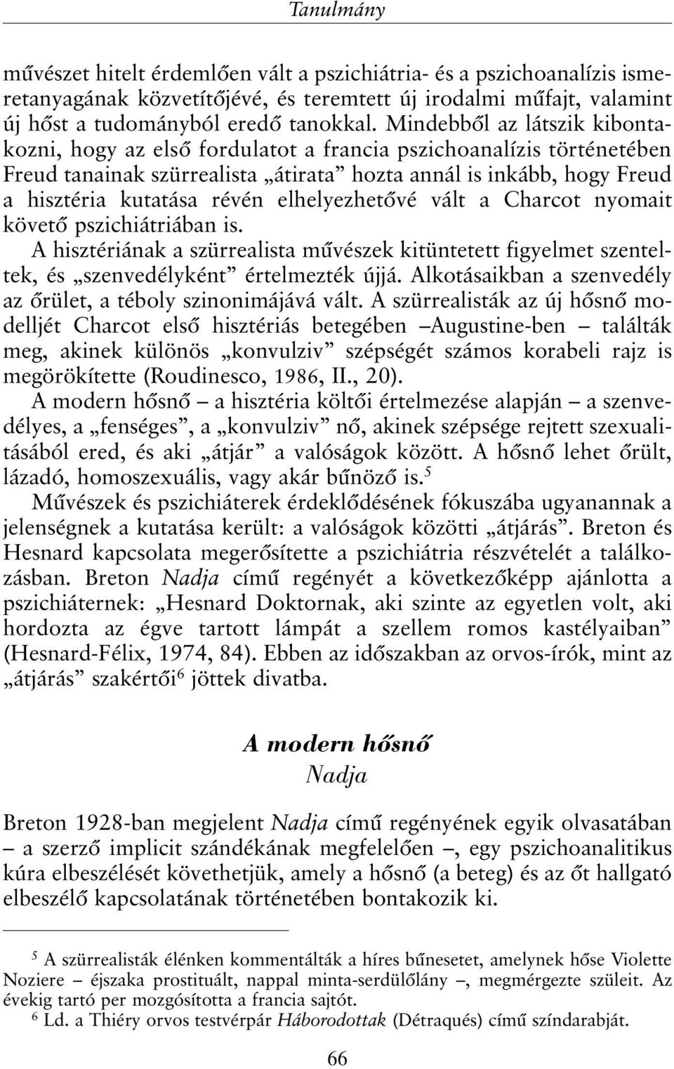 elhelyezhetõvé vált a Charcot nyomait követõ pszichiátriában is. A hisztériának a szürrealista mûvészek kitüntetett figyelmet szenteltek, és szenvedélyként értelmezték újjá.