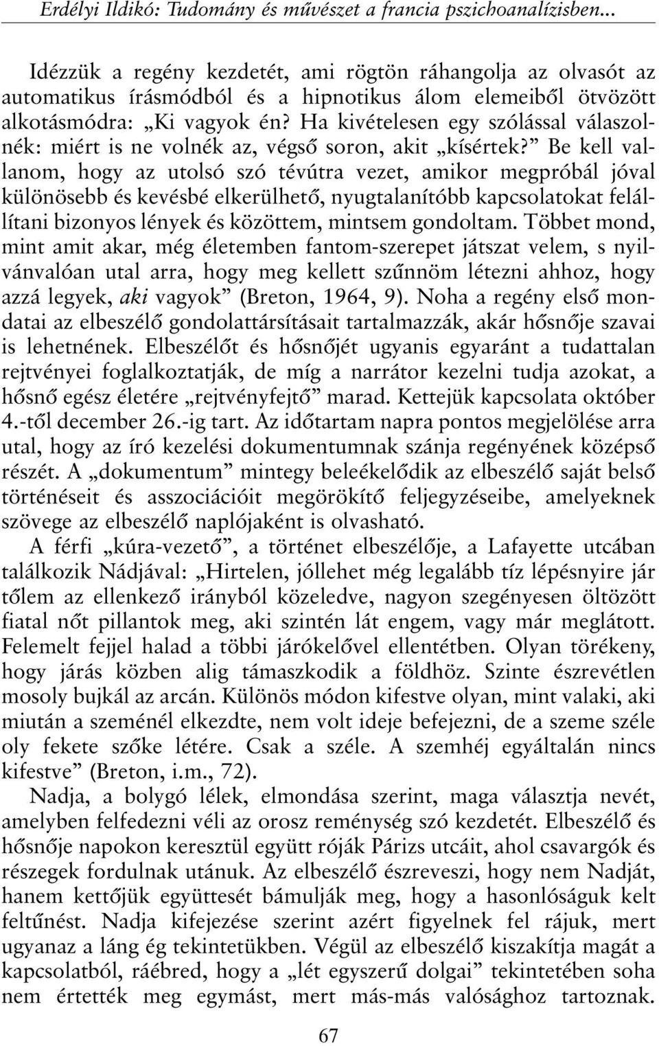 Ha kivételesen egy szólással válaszolnék: miért is ne volnék az, végsõ soron, akit kísértek?