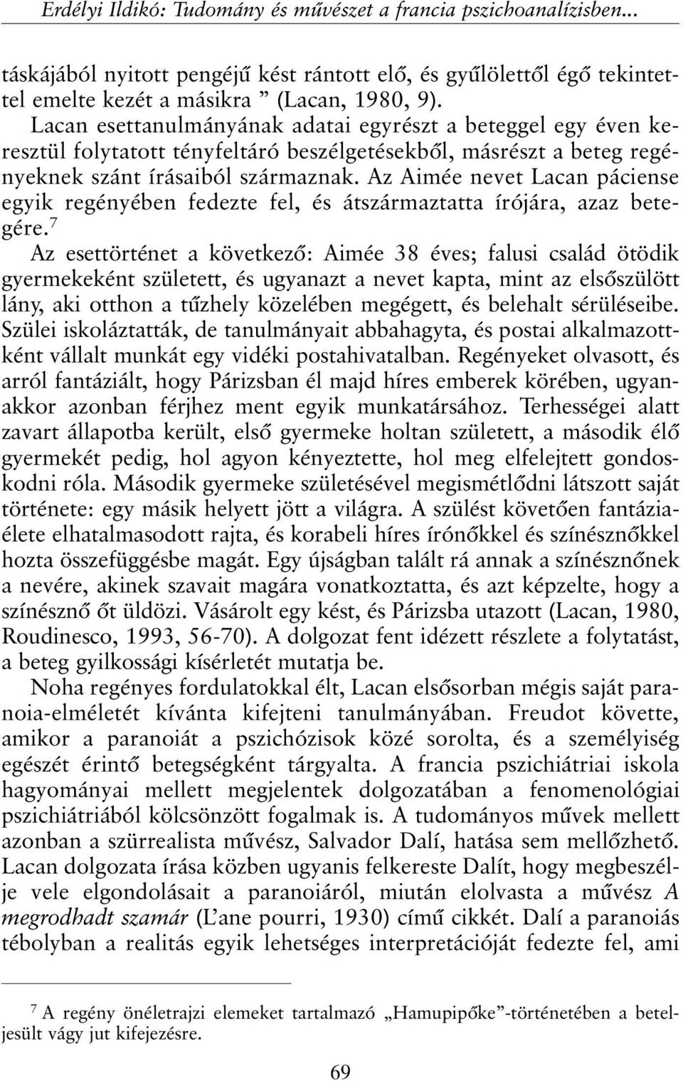 Az Aimée nevet Lacan páciense egyik regényében fedezte fel, és átszármaztatta írójára, azaz betegére.