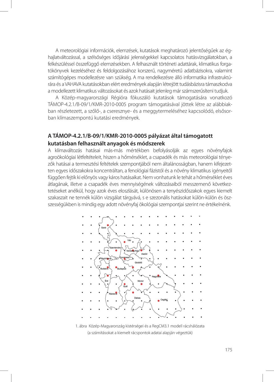 A ma rendelkezésre álló informatika infrastruktúrára és a VAHAVA kutatásokban elért eredmények alapján létrejött tudásbázisra támaszkodva a modellezett klimatikus változásokat és azok hatásait