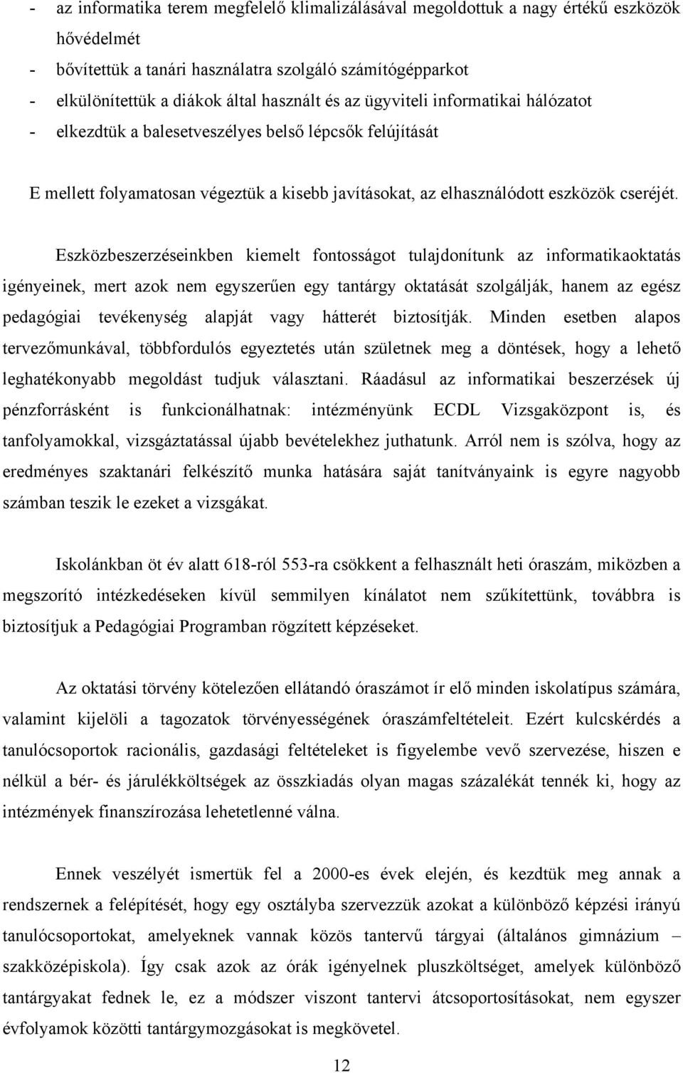 Eszközbeszerzéseinkben kiemelt fontosságot tulajdonítunk az informatikaoktatás igényeinek, mert azok nem egyszerűen egy tantárgy oktatását szolgálják, hanem az egész pedagógiai tevékenység alapját