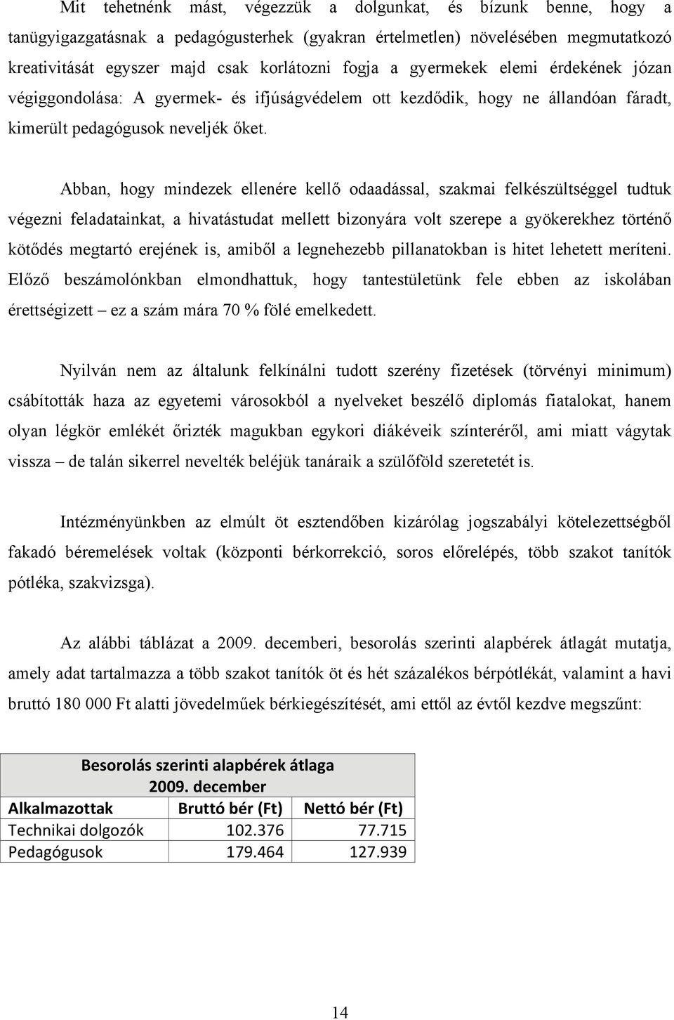 Abban, hogy mindezek ellenére kellő odaadással, szakmai felkészültséggel tudtuk végezni feladatainkat, a hivatástudat mellett bizonyára volt szerepe a gyökerekhez történő kötődés megtartó erejének