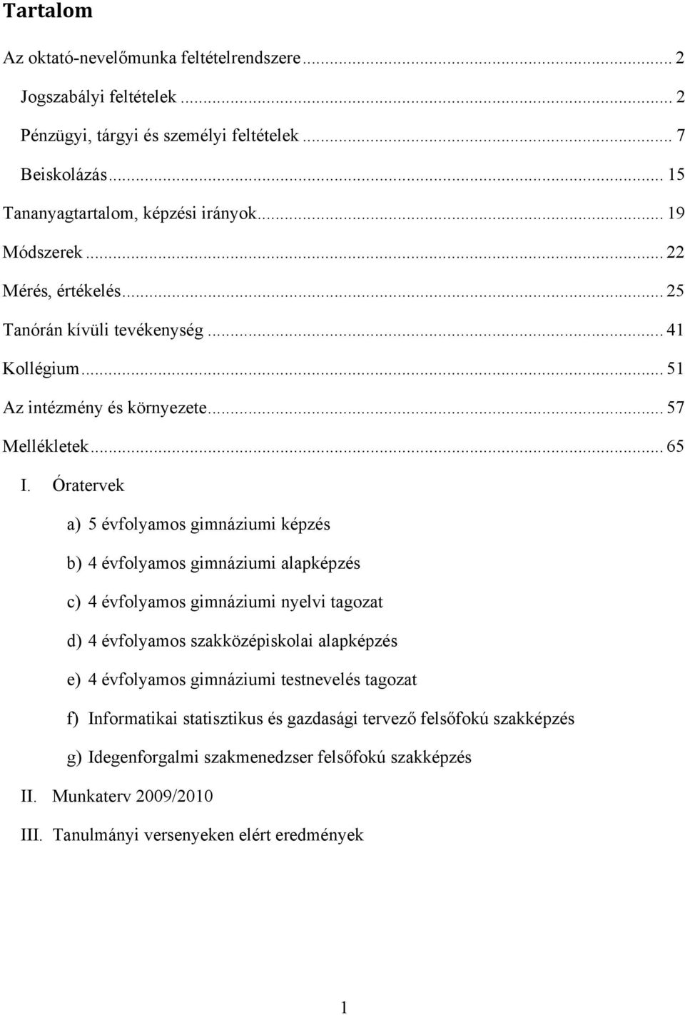 Óratervek a) 5 évfolyamos gimnáziumi képzés b) 4 évfolyamos gimnáziumi alapképzés c) 4 évfolyamos gimnáziumi nyelvi tagozat d) 4 évfolyamos szakközépiskolai alapképzés e) 4 évfolyamos