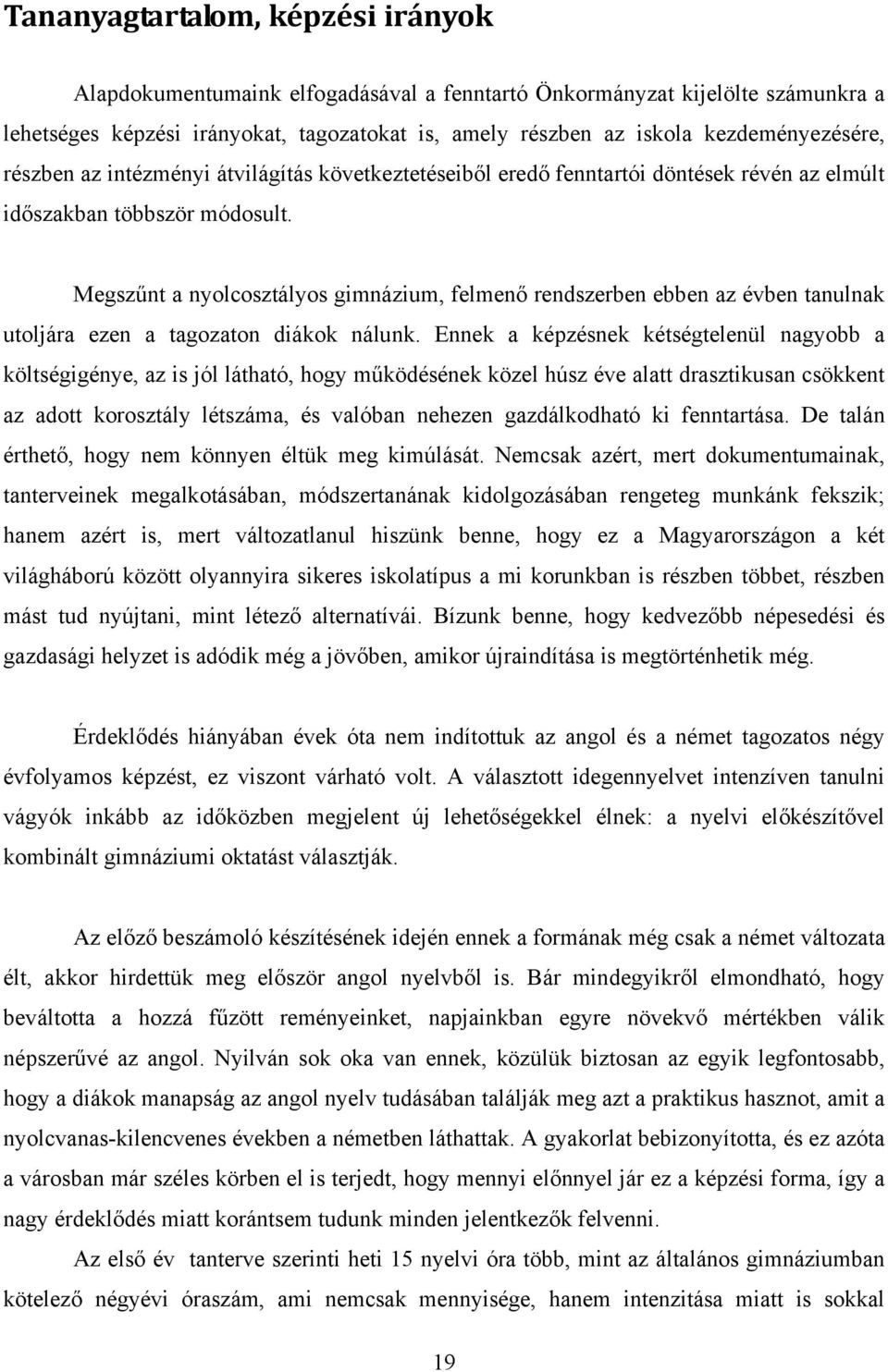 Megszűnt a nyolcosztályos gimnázium, felmenő rendszerben ebben az évben tanulnak utoljára ezen a tagozaton diákok nálunk.