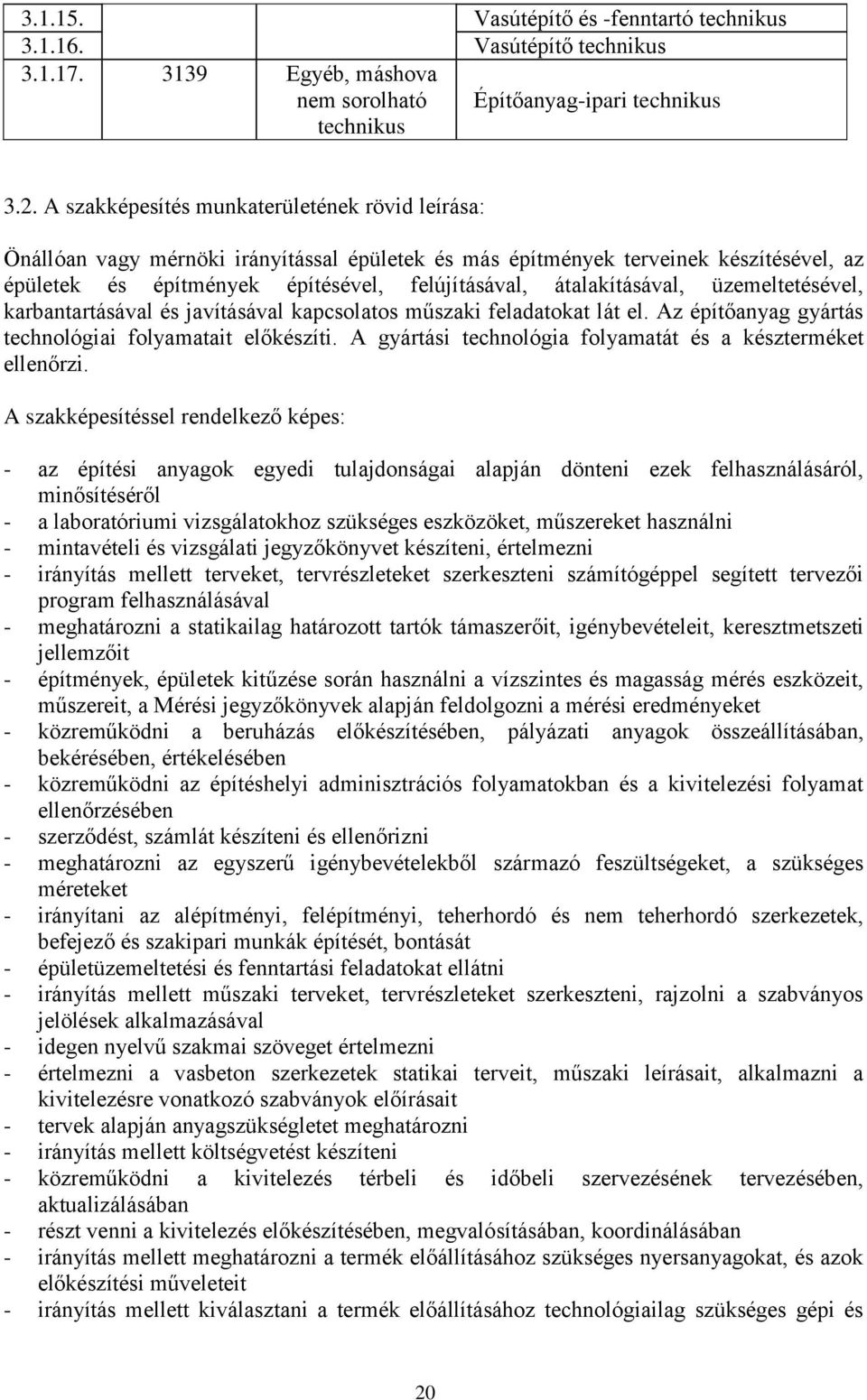 átalakításával, üzemeltetésével, karbantartásával és javításával kapcsolatos műszaki feladatokat lát el. Az építőanyag gyártás technológiai folyamatait előkészíti.