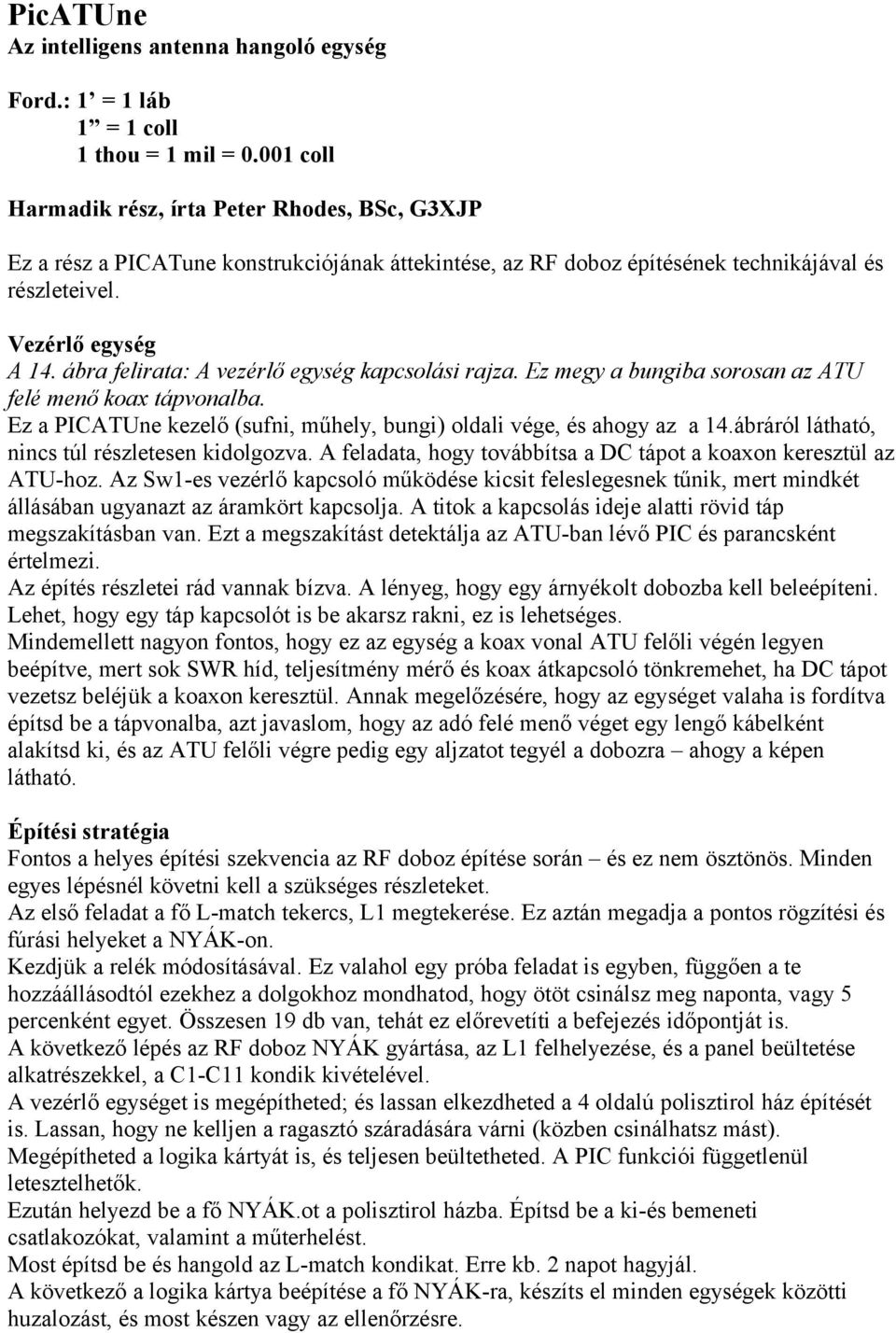 ábra felirata: A vezérlő egység kapcsolási rajza. Ez megy a bungiba sorosan az ATU felé menő koax tápvonalba. Ez a PICATUne kezelő (sufni, műhely, bungi) oldali vége, és ahogy az a 14.