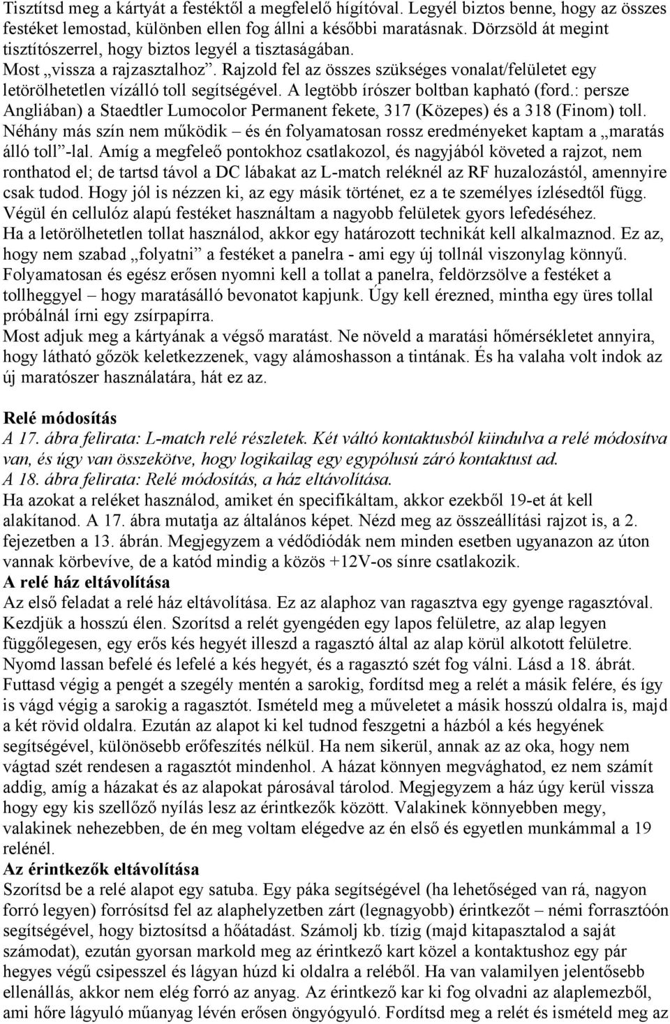 A legtöbb írószer boltban kapható (ford.: persze Angliában) a Staedtler Lumocolor Permanent fekete, 317 (Közepes) és a 318 (Finom) toll.