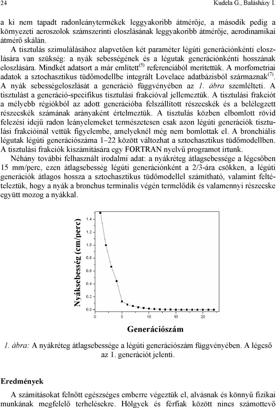A tisztulás szimulálásához alapvetően két paraméter légúti generációnkénti eloszlására van szükség: a nyák sebességének és a légutak generációnkénti hosszának eloszlására.