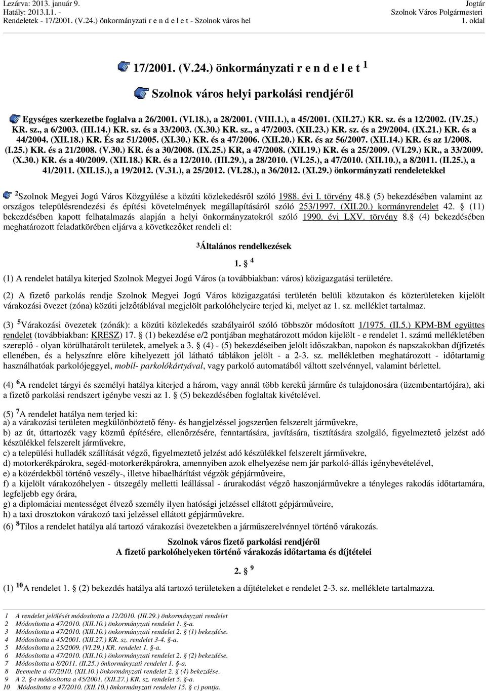 (XII.20.) KR. és az 56/2007. (XII.14.) KR. és az 1/2008. (I.25.) KR. és a 21/2008. (V.30.) KR. és a 30/2008. (IX.25.) KR, a 47/2008. (XII.19.) KR. és a 25/2009. (VI.29.) KR., a 33/2009. (X.30.) KR. és a 40/2009.