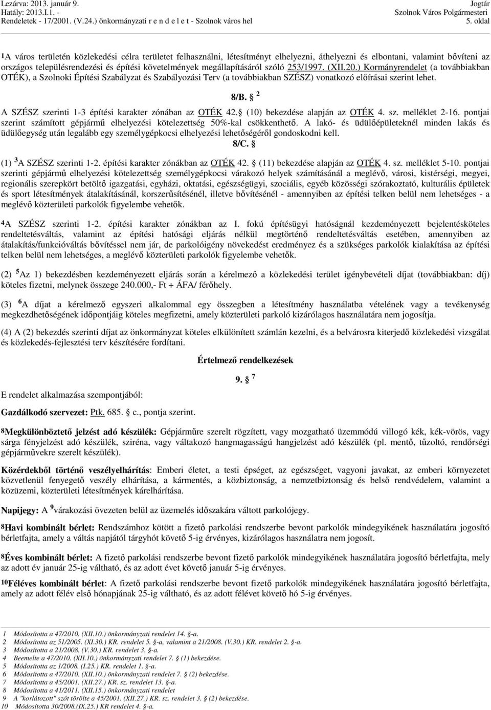 2 A SZÉSZ szerinti 1-3 építési karakter zónában az OTÉK 42. (10) bekezdése alapján az OTÉK 4. sz. melléklet 2-16. pontjai szerint számított gépjármű elhelyezési kötelezettség 50%-kal csökkenthető.