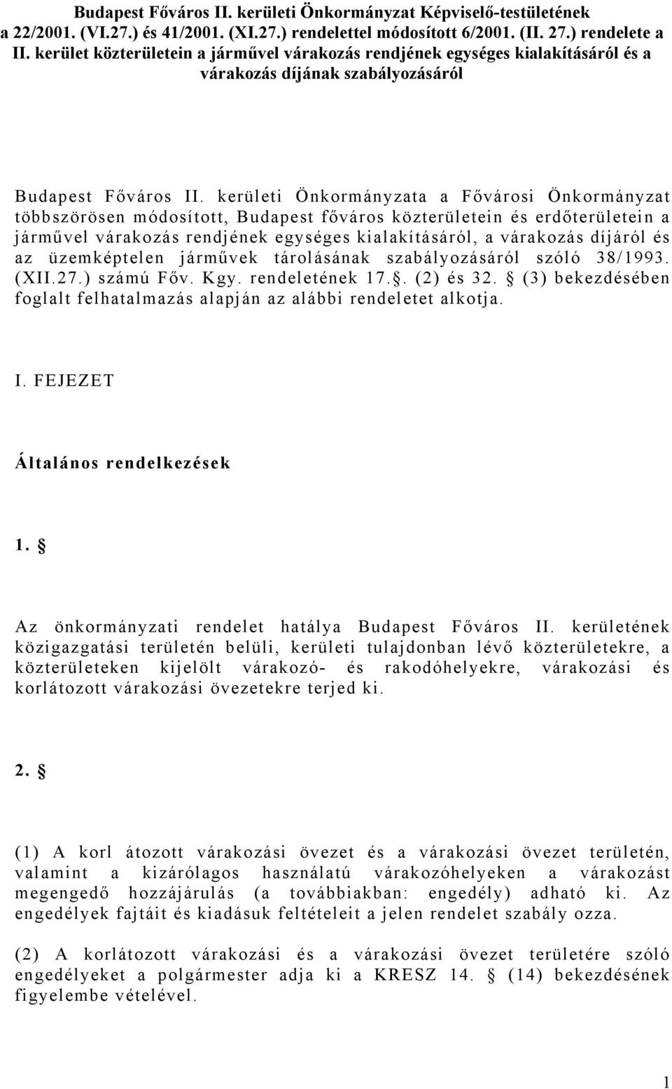 kerületi Önkormányzata a Fővárosi Önkormányzat többszörösen módosított, Budapest főváros közterületein és erdőterületein a járművel várakozás rendjének egységes kialakításáról, a várakozás díjáról és