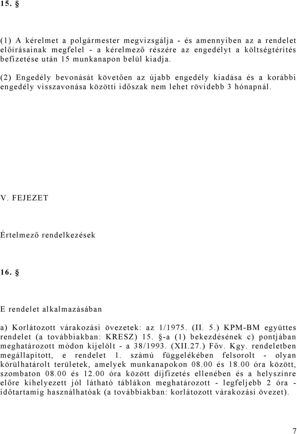 E rendelet alkalmazásában a) Korlátozott várakozási övezetek: az 1/1975. (II. 5.) KPM-BM együttes rendelet (a továbbiakban: KRESZ) 15.