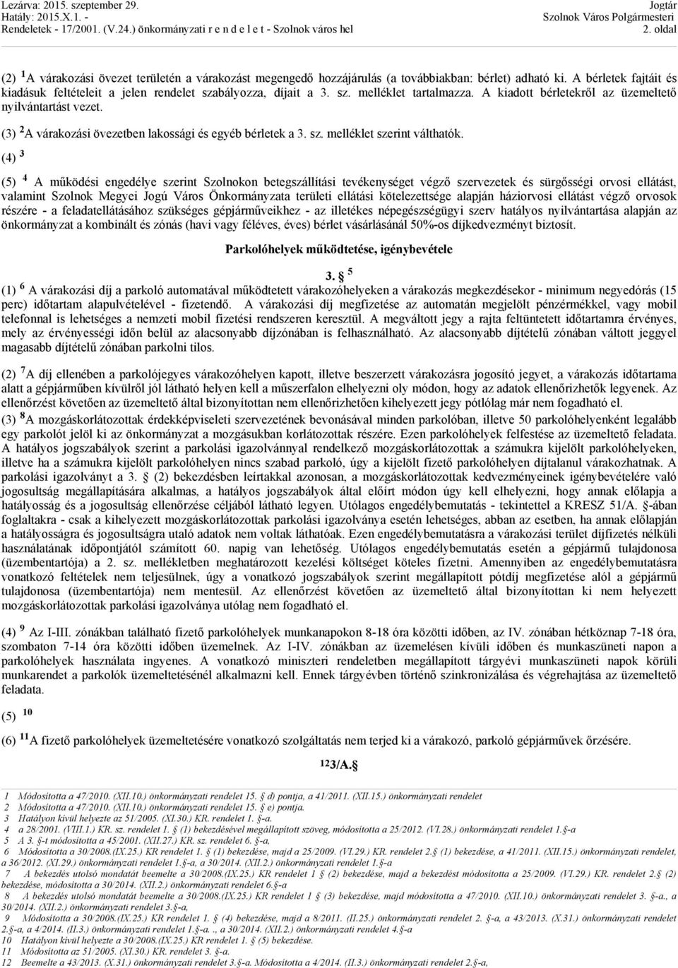 (3) 2 A várakozási övezetben lakossági és egyéb bérletek a 3. sz. melléklet szerint válthatók.