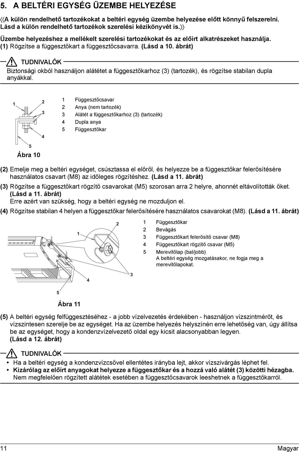 ábrát) TUDNIVALÓK Biztonsági okból használjon alátétet a függesztőkarhoz () (tartozék), és rögzítse stabilan dupla anyákkal.