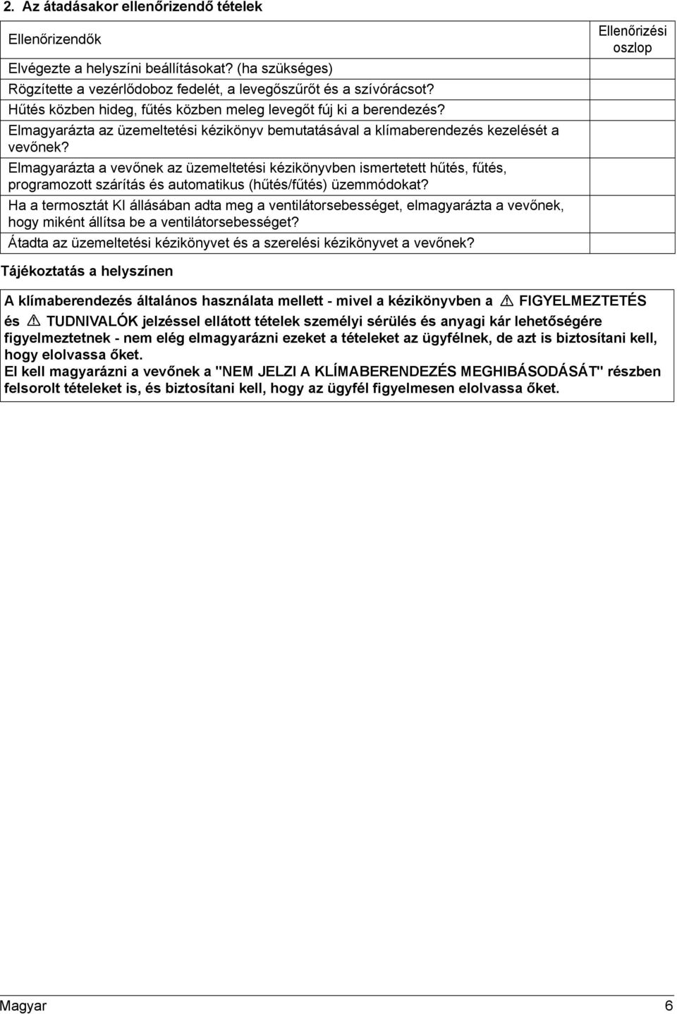 Elmagyarázta a vevőnek az üzemeltetési kézikönyvben ismertetett hűtés, fűtés, programozott szárítás és automatikus (hűtés/fűtés) üzemmódokat?