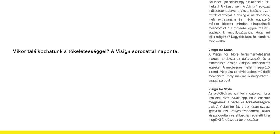 Nagyobb kezelési komfort, mint valaha. Mikor találkozhatunk a tökéletességgel? A Visign sorozattal naponta. Visign for More.