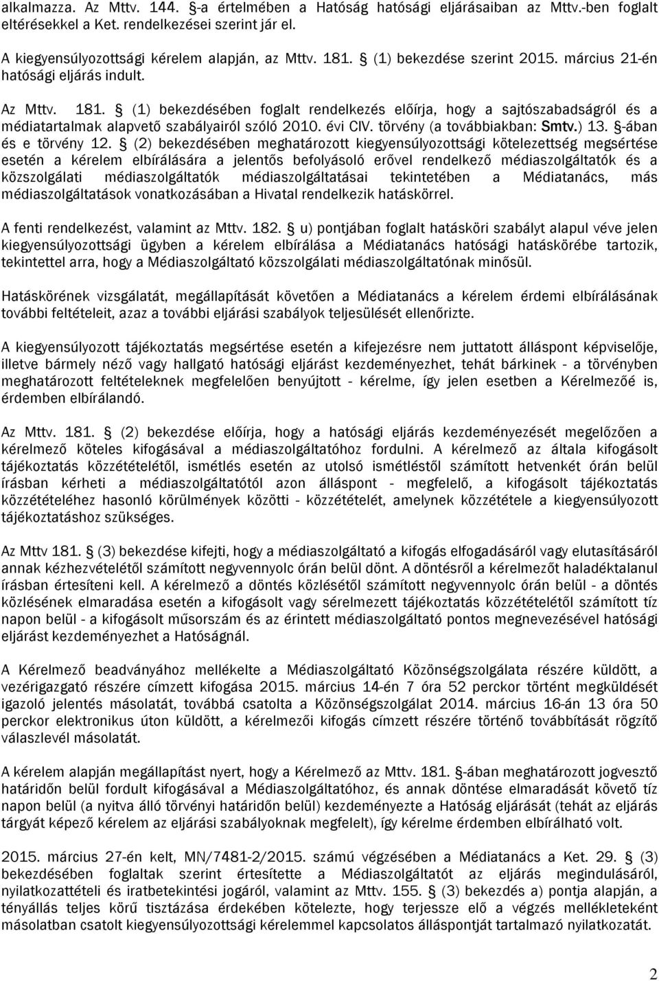 (1) bekezdésében foglalt rendelkezés előírja, hogy a sajtószabadságról és a médiatartalmak alapvető szabályairól szóló 2010. évi CIV. törvény (a továbbiakban: Smtv.) 13. -ában és e törvény 12.