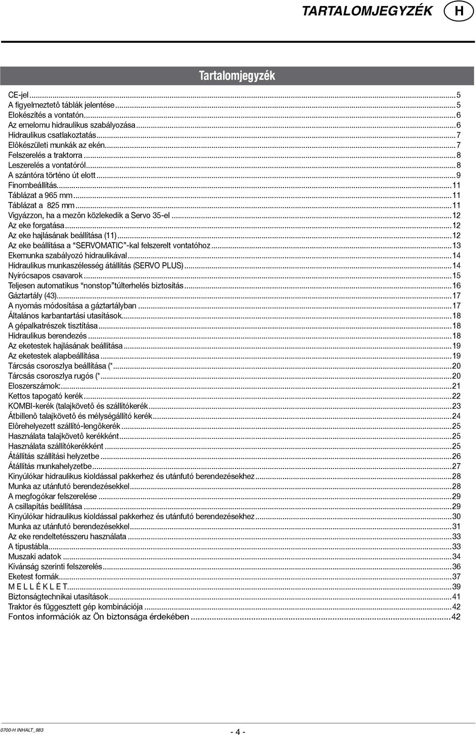 ..11 Vigyázzon, ha a mezôn közlekedik a Servo 35-el...12 Az eke forgatása...12 Az eke hajlásának beállítása (11)...12 Az eke beállítása a SERVOMATIC -kal felszerelt vontatóhoz.