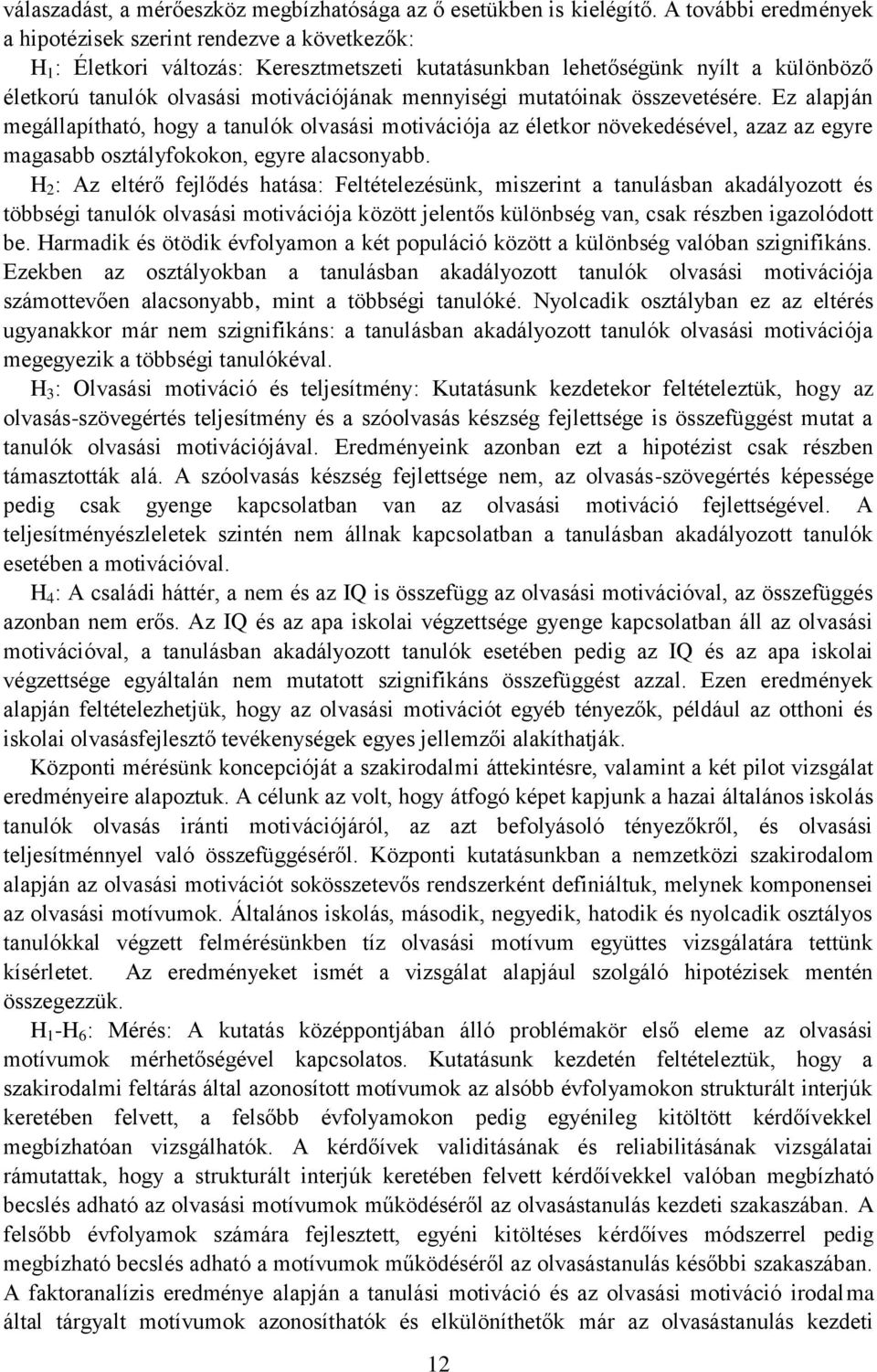 mennyiségi mutatóinak összevetésére. Ez alapján megállapítható, hogy a tanulók olvasási motivációja az életkor növekedésével, azaz az egyre magasabb osztályfokokon, egyre alacsonyabb.