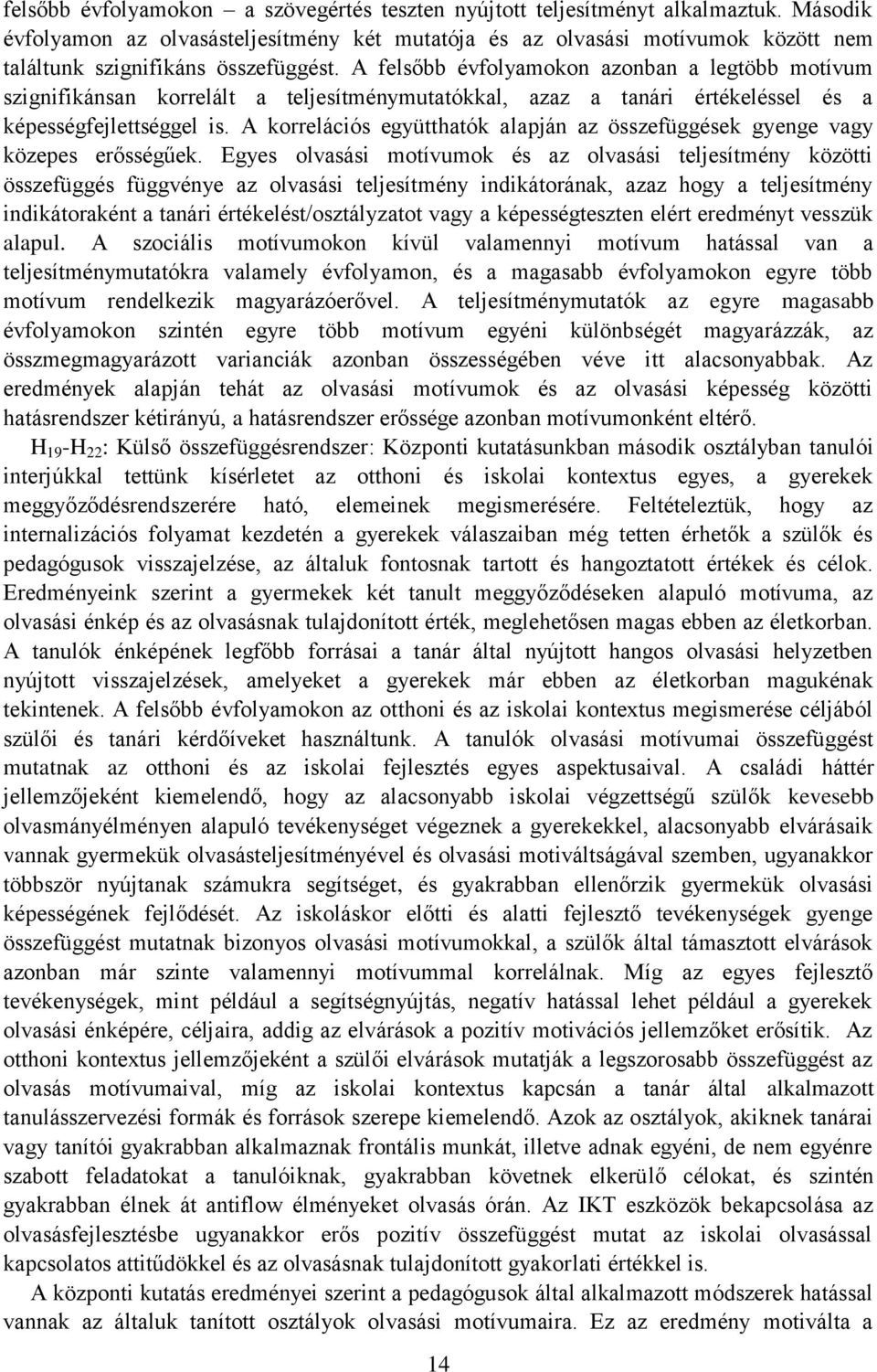 A felsőbb évfolyamokon azonban a legtöbb motívum szignifikánsan korrelált a teljesítménymutatókkal, azaz a tanári értékeléssel és a képességfejlettséggel is.