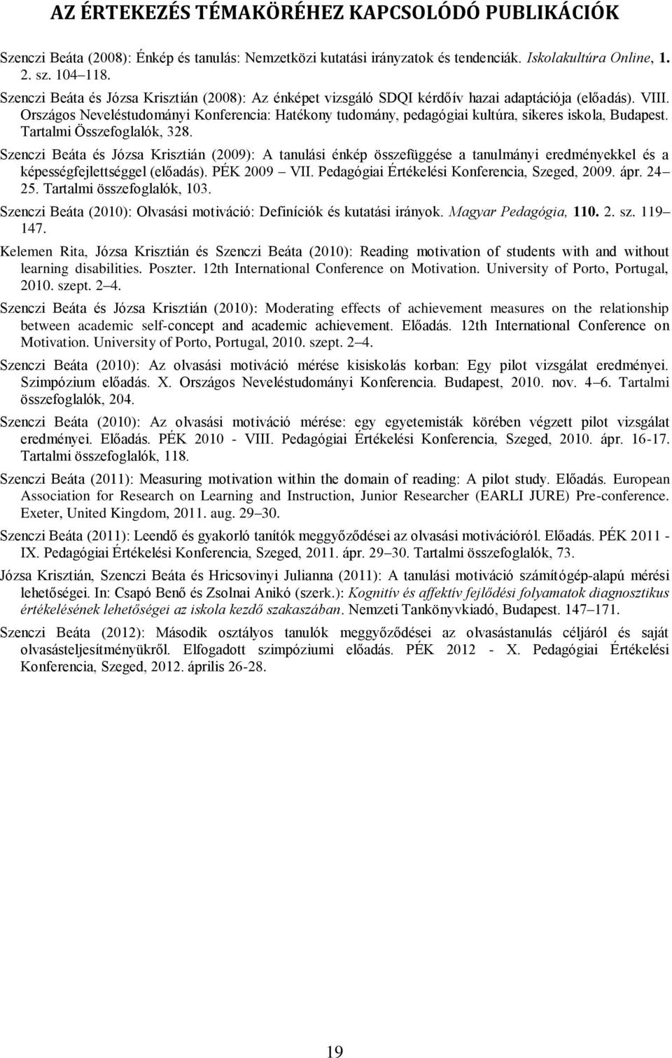 Országos Neveléstudományi Konferencia: Hatékony tudomány, pedagógiai kultúra, sikeres iskola, Budapest. Tartalmi Összefoglalók, 328.