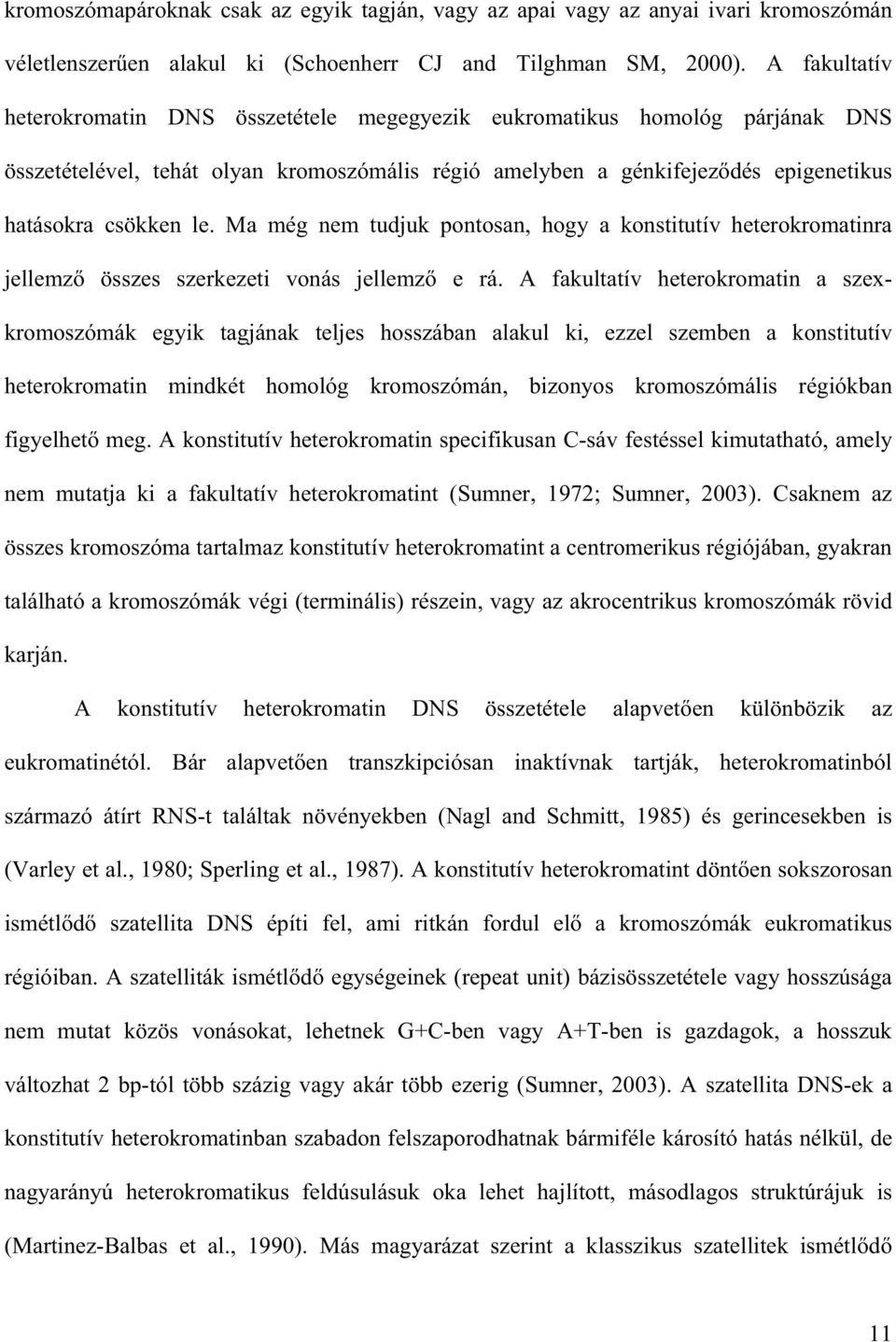 Ma még nem tudjuk pontosan, hogy a konstitutív heterokromatinra jellemz összes szerkezeti vonás jellemz e rá.