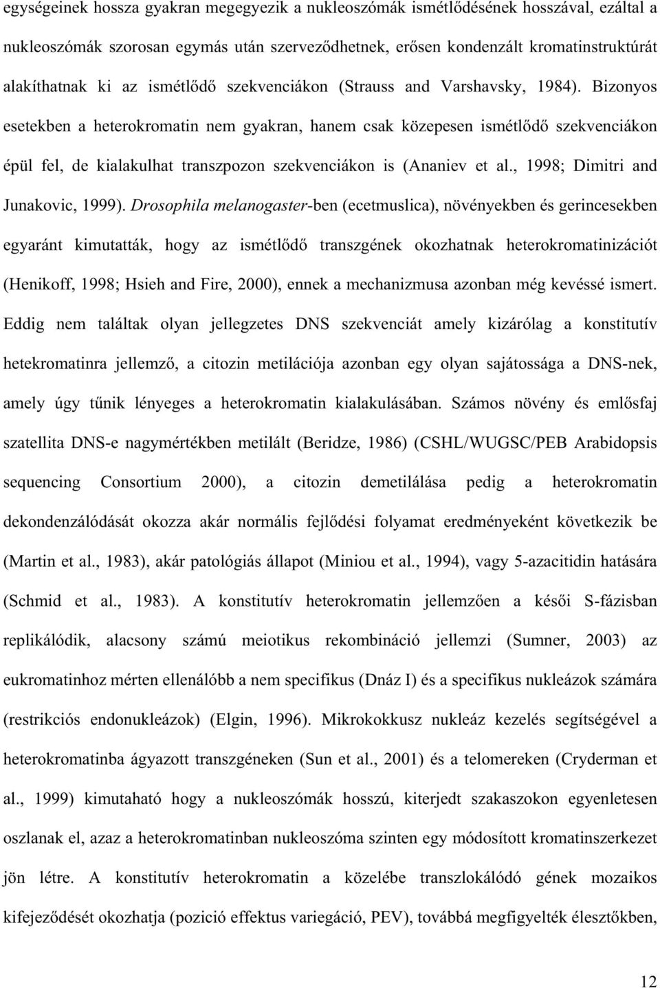 Bizonyos esetekben a heterokromatin nem gyakran, hanem csak közepesen ismétl d szekvenciákon épül fel, de kialakulhat transzpozon szekvenciákon is (Ananiev et al., 1998; Dimitri and Junakovic, 1999).